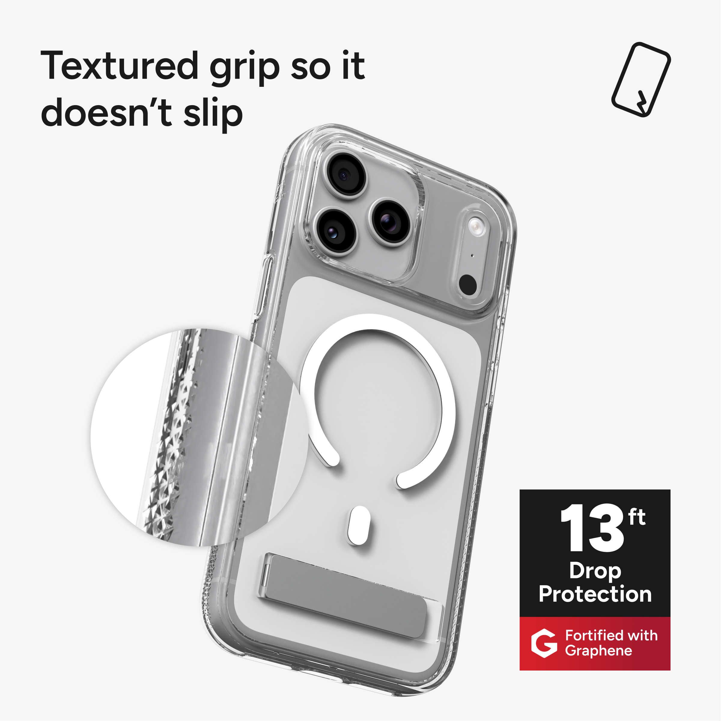 Textured grip so it doesn't slip

13 ft Drop Protection

Fortified with Graphene