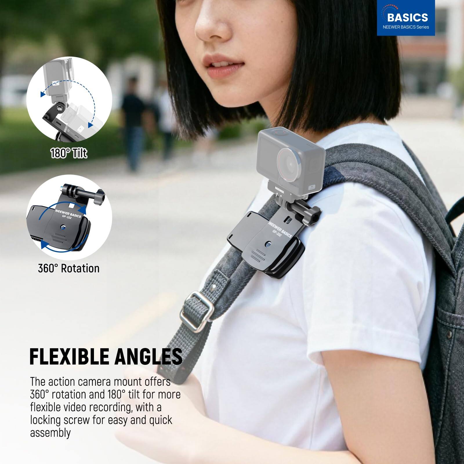 BASICS  
NEEWER BASICS Series 180 Tilt & 360 Rotation  
FLEXIBLE ANGLES  

The action camera mount offers 360° rotation and 180° tilt for more flexible video recording, with a locking screw for easy and quick assembly.