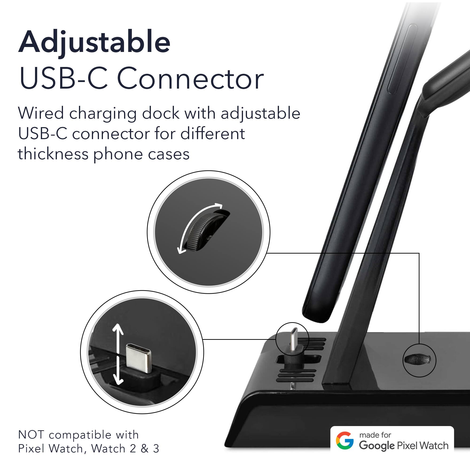 Adjustable USB-C Connector

Wired charging dock with adjustable USB-C connector for different thickness phone cases

NOT compatible with Pixel Watch, Watch 2 & 3

made for Google Pixel Watch
