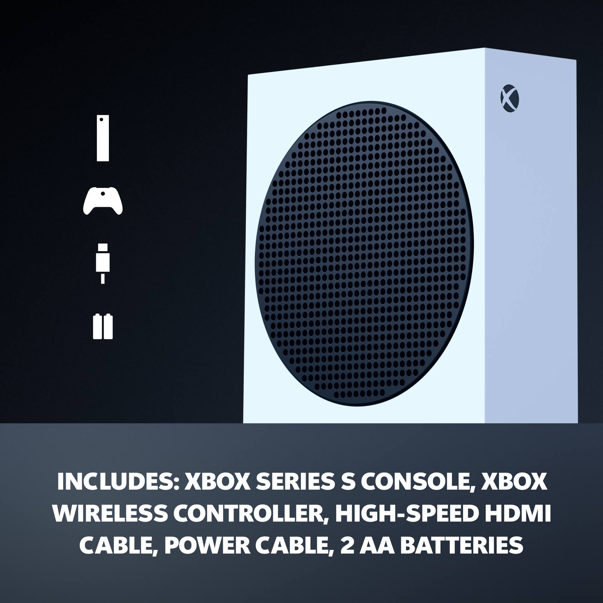 INCLUDES: XBOX SERIES S CONSOLE, XBOX WIRELESS CONTROLLER, HIGH-SPEED HDMI CABLE, POWER CABLE, 2 AA BATTERIES