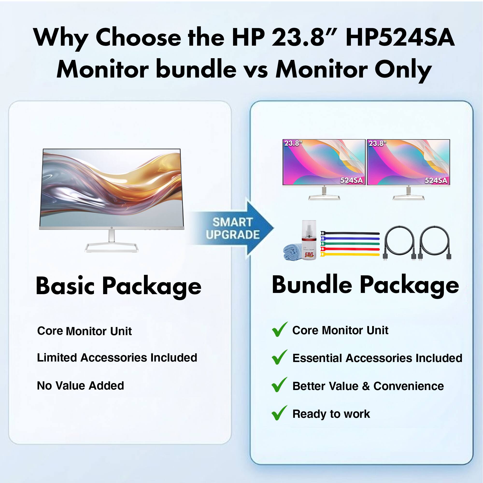 Why Choose the HP 23.8" HP524SA Monitor bundle vs Monitor Only

HP 23.8" HP524SA

Basic Package
- Core Monitor Unit
- Limited Accessories Included
- No Value Added

Bundle Package
- Core Monitor Unit
- Essential Accessories Included
- Better Value & Convenience
- Ready to work