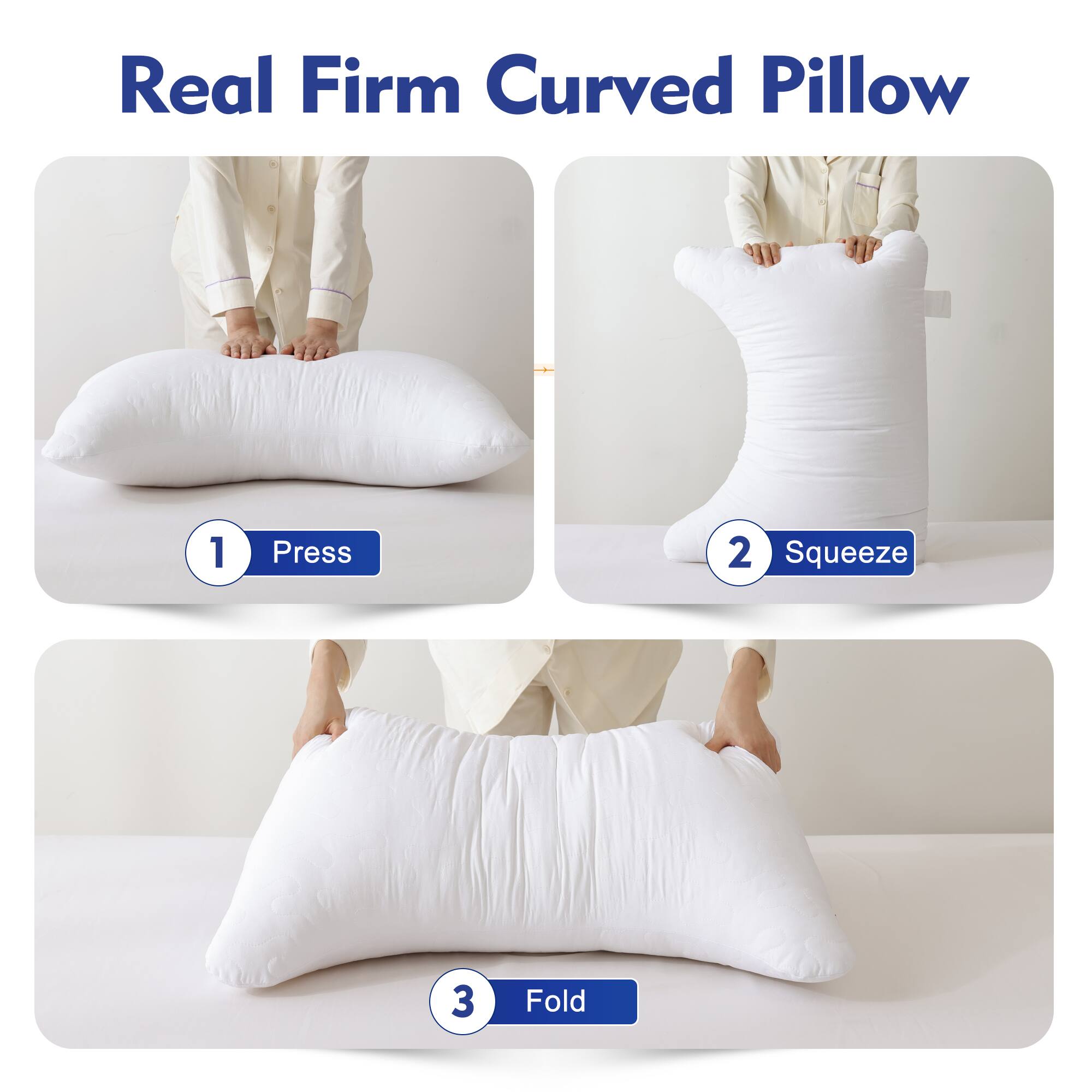 Real Firm Curved Pillow

1. Press
2. Squeeze
3. Fold