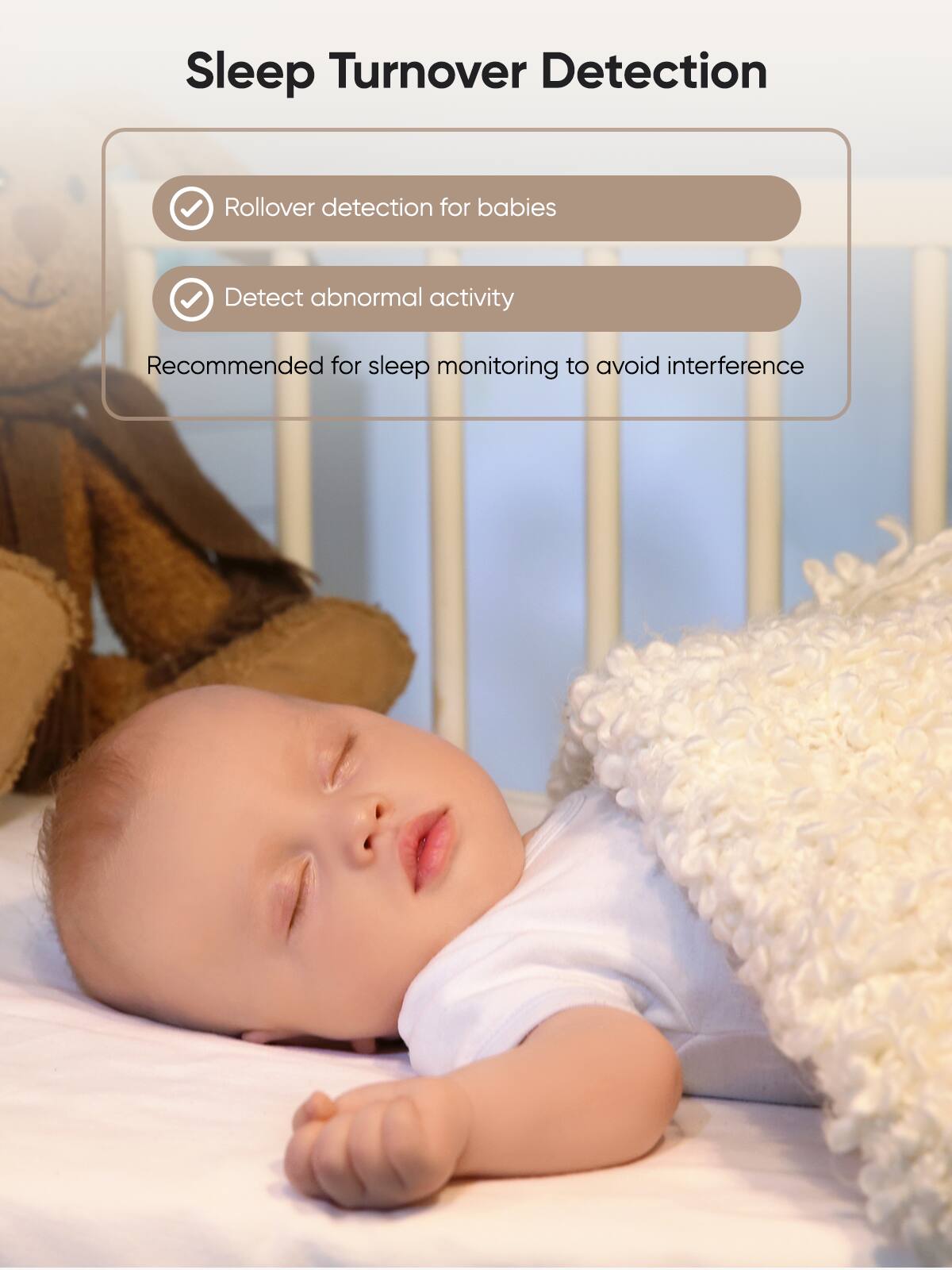 Sleep Turnover Detection

- Rollover detection for babies
- Detect abnormal activity

Recommended for sleep monitoring to avoid interference