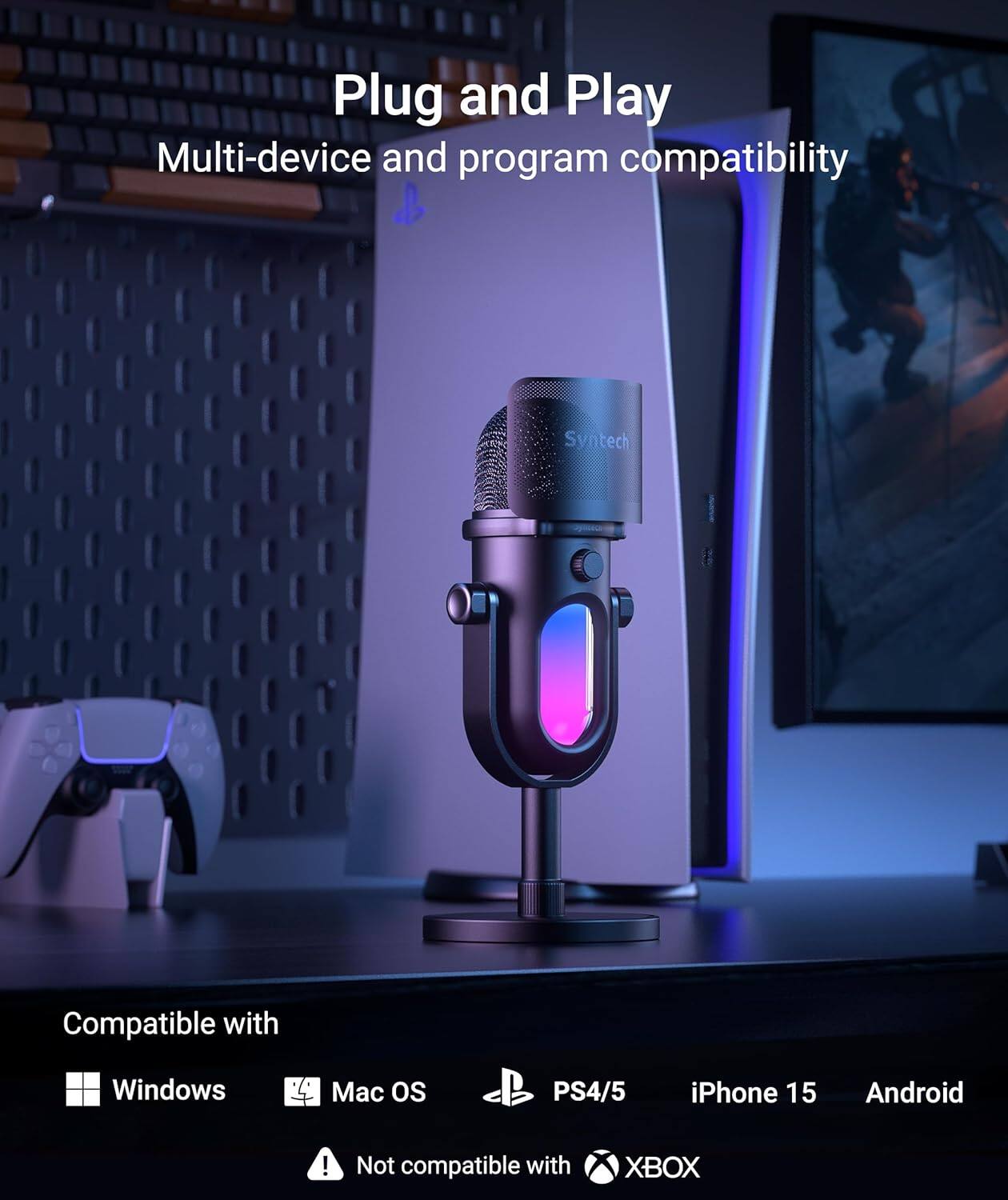 Plug and Play  
Multi-device and program compatibility  

Compatible with  
- Windows  
- Mac OS  
- PS4/5  
- iPhone 15  
- Android  

Not compatible with XBOX