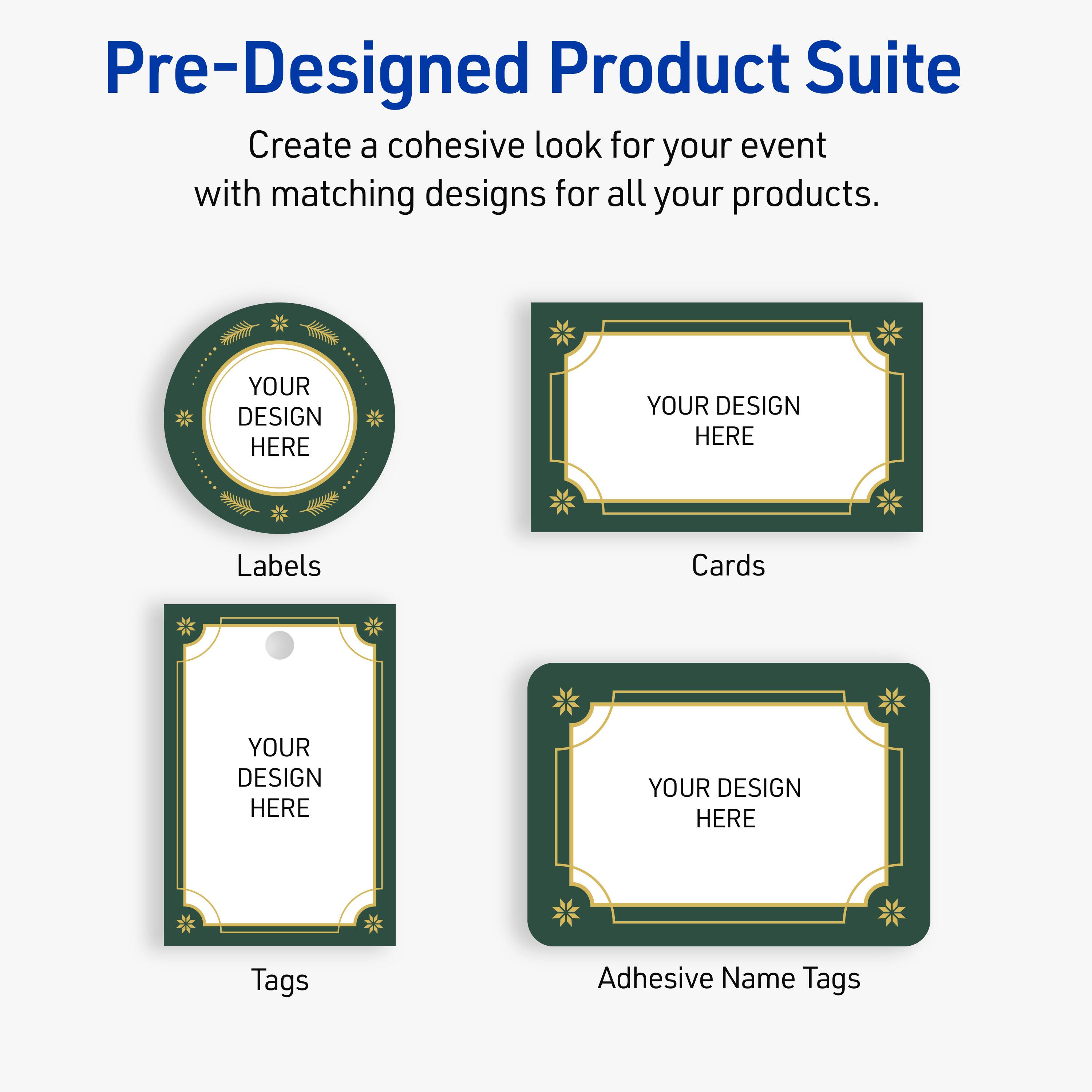 Pre-Designed Product Suite

Create a cohesive look for your event with matching designs for all your products.

Labels
Cards
Tags
Adhesive Name Tags

YOUR DESIGN HERE