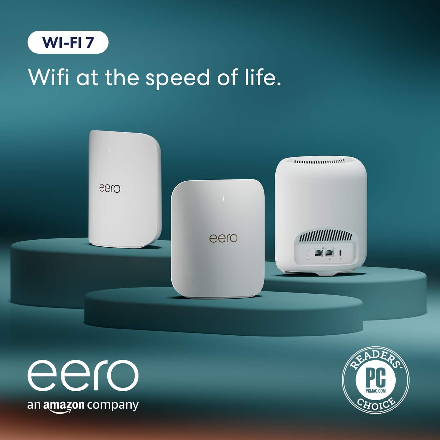 WI-FI 7 Wifi at the speed of life. eero eero I eero an Amazon company READERS PC CHOICE.