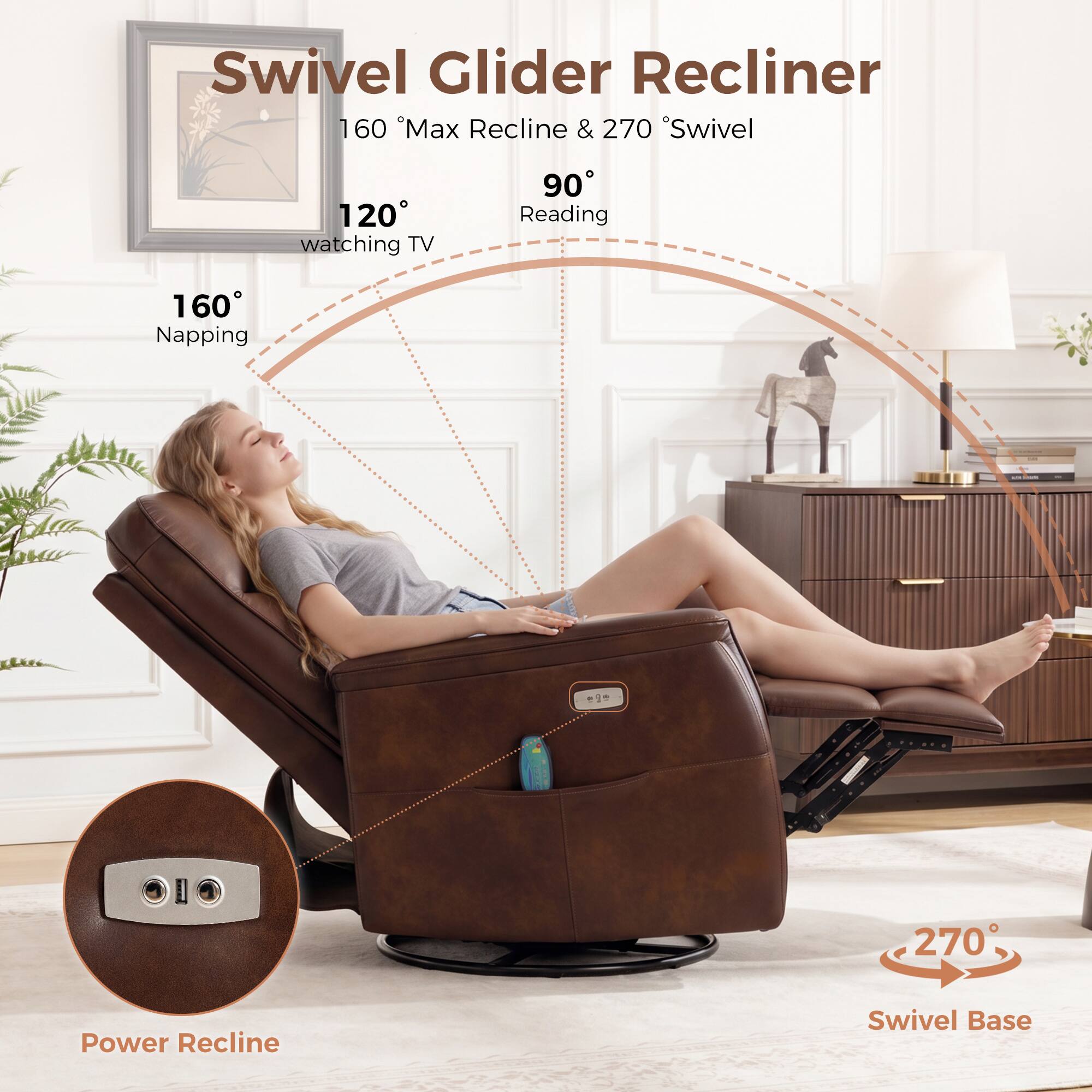 Swivel Glider Recliner  
160° Max Recline & 270° Swivel  
120° Watching TV  
90° Reading  
160° Napping  
270° Power Recline Swivel Base
