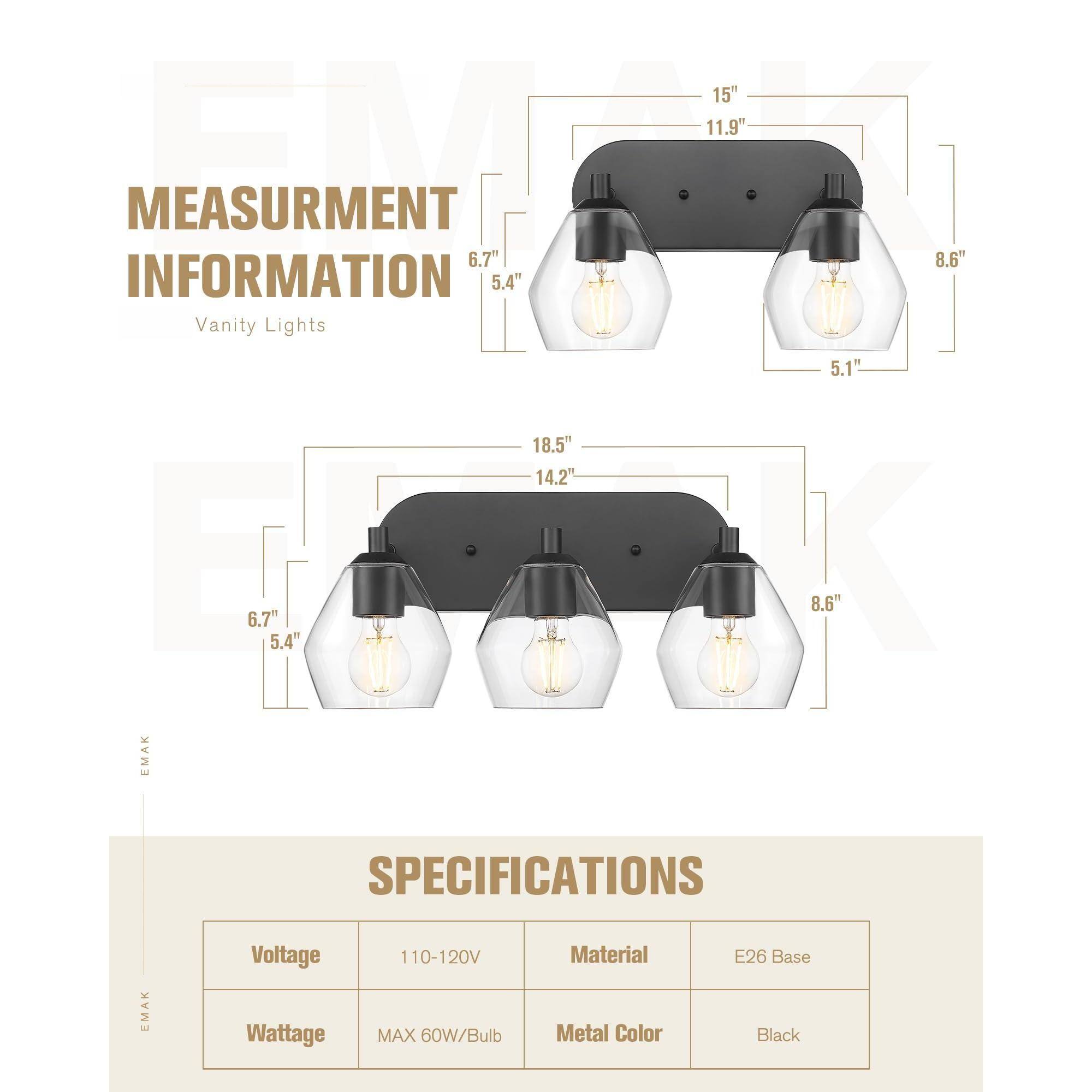 **Measurement Information**  
Vanity Lights  
- 15"  
- 11.9"  
- 8.6"  
- 5.1"  
- 18.5"  
- 14.2"  
- 6.7"  
- 5.4"  
- 8.6"  

**Specifications**  
- Voltage: 110-120V  
- Wattage: MAX 60W/Bulb  
- Material: E26 Base  
- Metal Color: Black