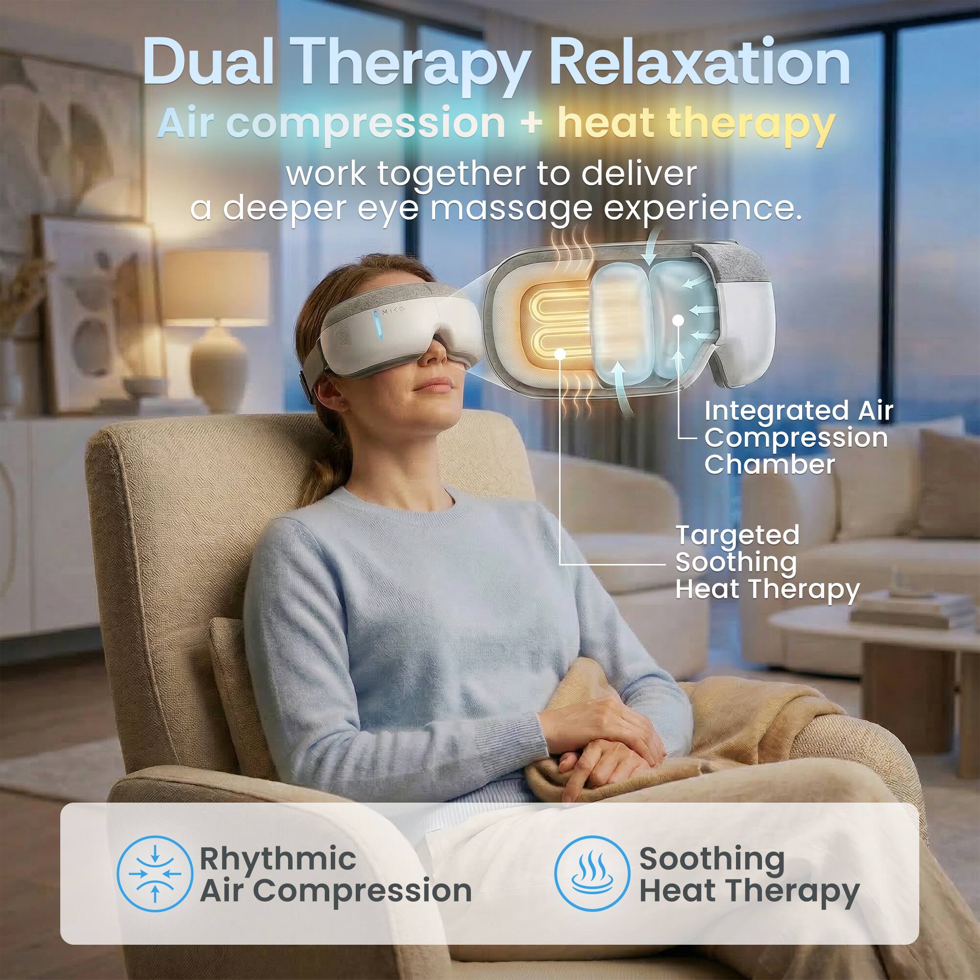 Dual Therapy Relaxation  
Air compression + heat therapy work together to deliver a deeper eye massage experience.  

Integrated Air Compression Chamber  
Targeted Soothing Heat Therapy  

Rhythmic Air Compression  
Soothing Heat Therapy