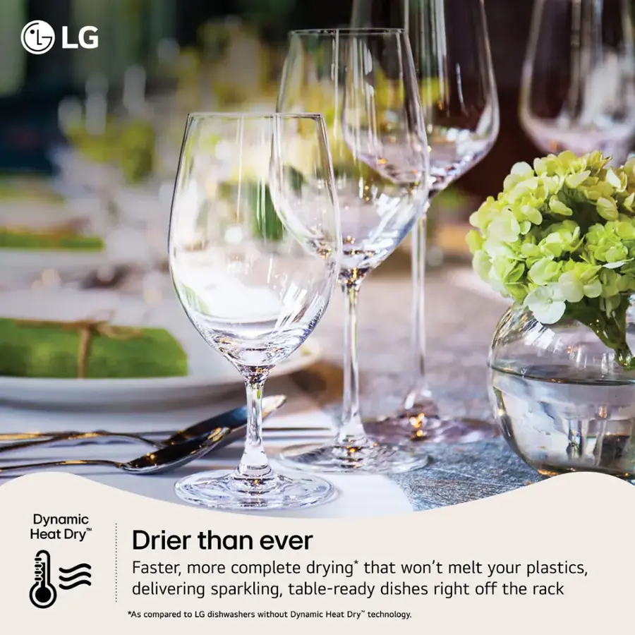 LG Dynamic Heat Dry Drier than ever Faster, more complete drying that won't melt your plastics, delivering sparkling, table-ready dishes right off the rack. As compared to LG dishwashers without Dynamic Heat Dry technology.