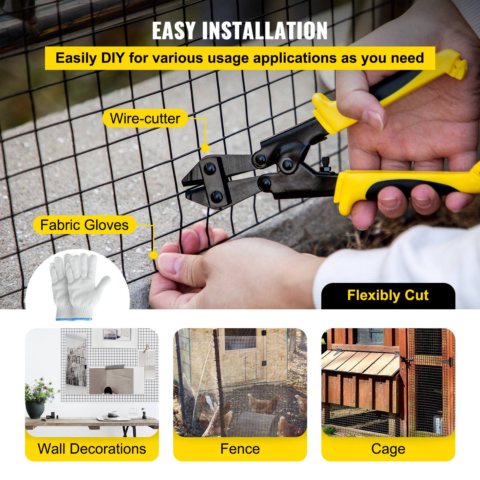 EASY INSTALLATION  
Easily DIY for various usage applications as you need  

- Wire-cutter  
- Fabric Gloves  
- Flexibly Cut  

- Wall Decorations  
- Fence  
- Cage