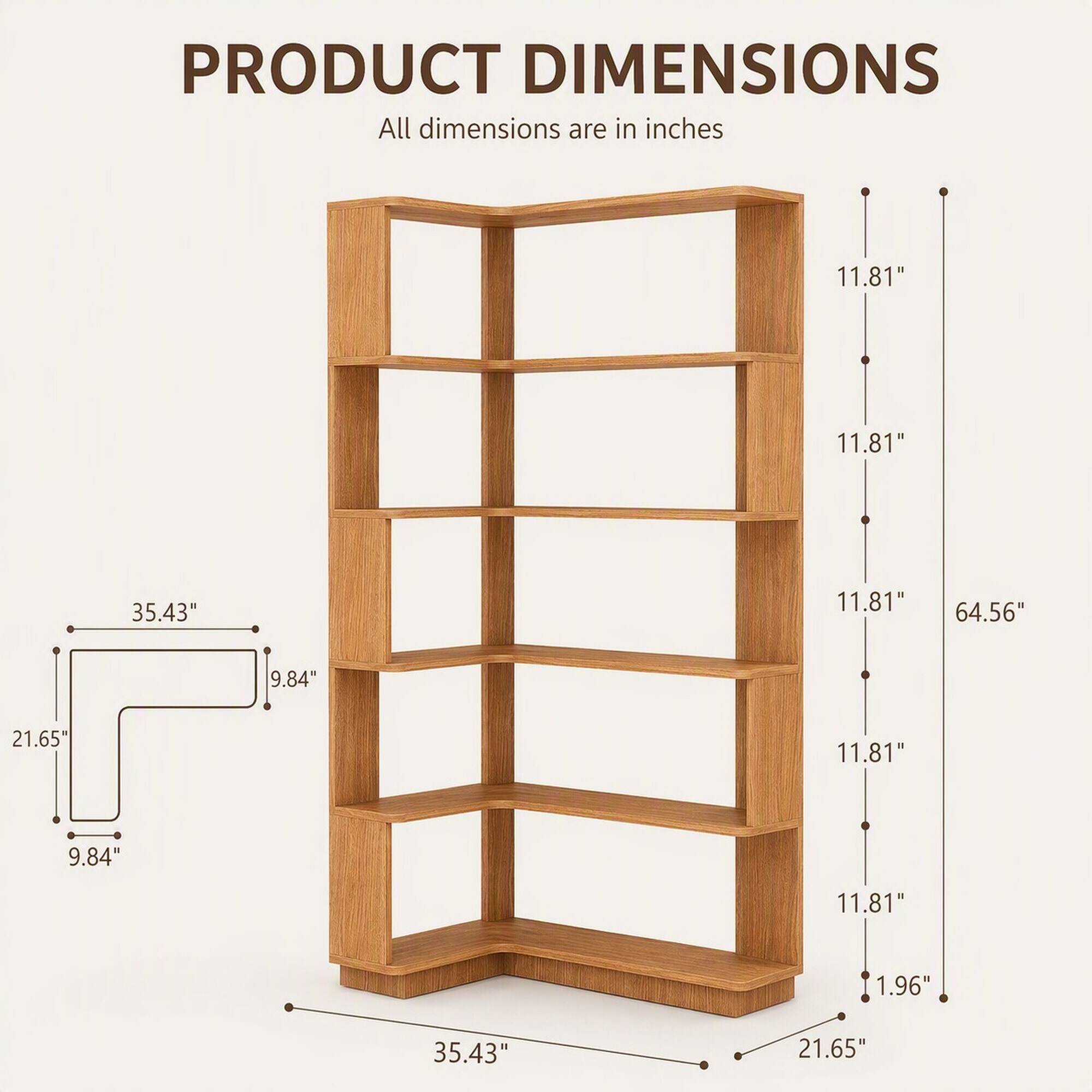 PRODUCT DIMENSIONS
All dimensions are in inches

11.81"
11.81"
35.43"
11.81"
64.56"
9.84"
21.65"
11.81"
9.84"
11.81"
1.96"
35.43"
21.65"