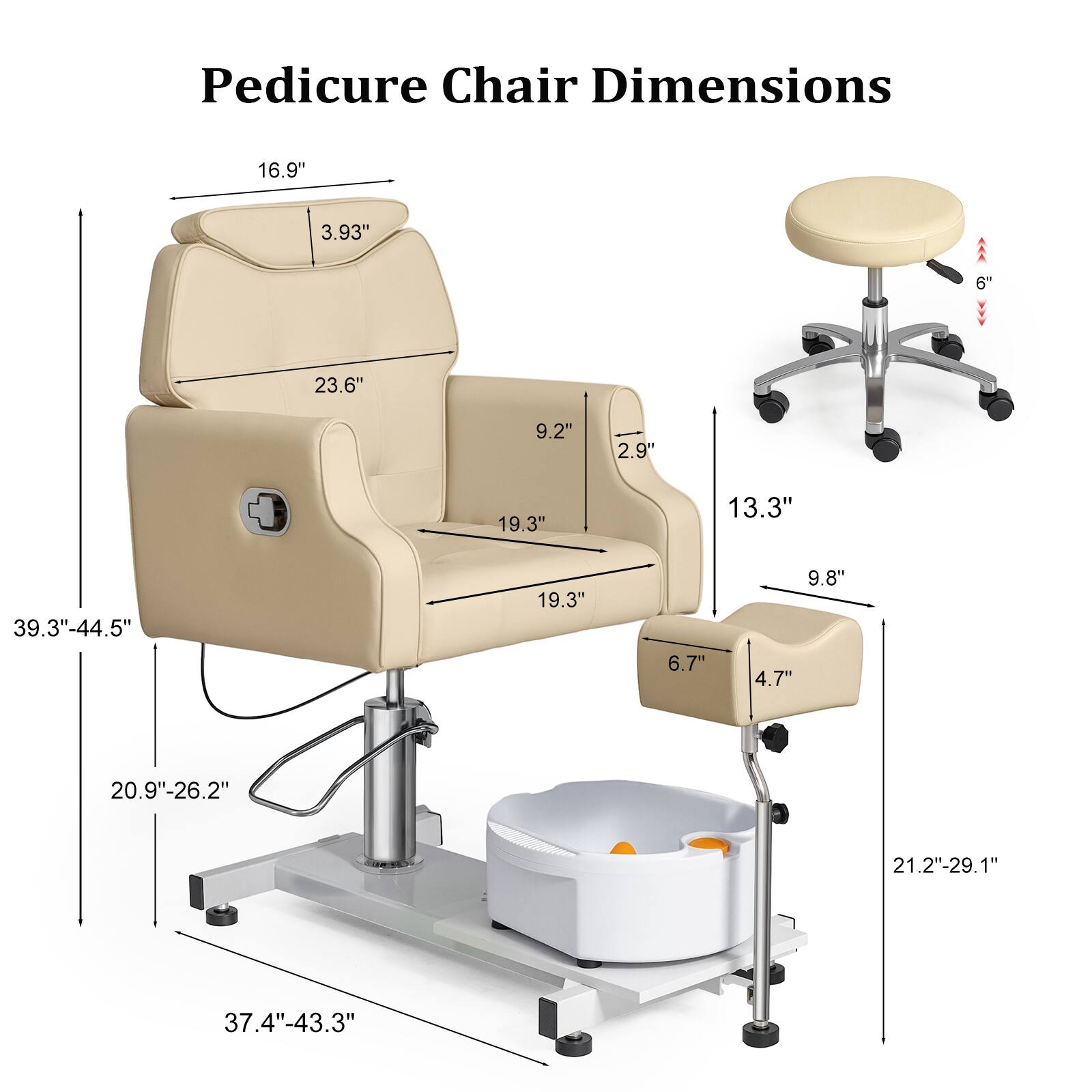 Pedicure Chair Dimensions

- 16.9"
- 3.93"
- 6"
- 23.6"
- 9.2"
- 2.9"
- 19.3"
- 13.3"
- 39.3"-44.5"
- 19.3"
- 6.7"
- 9.8"
- 4.7"
- 20.9"-26.2"
- 21.2"-29.1"
- 37.4"-43.3"