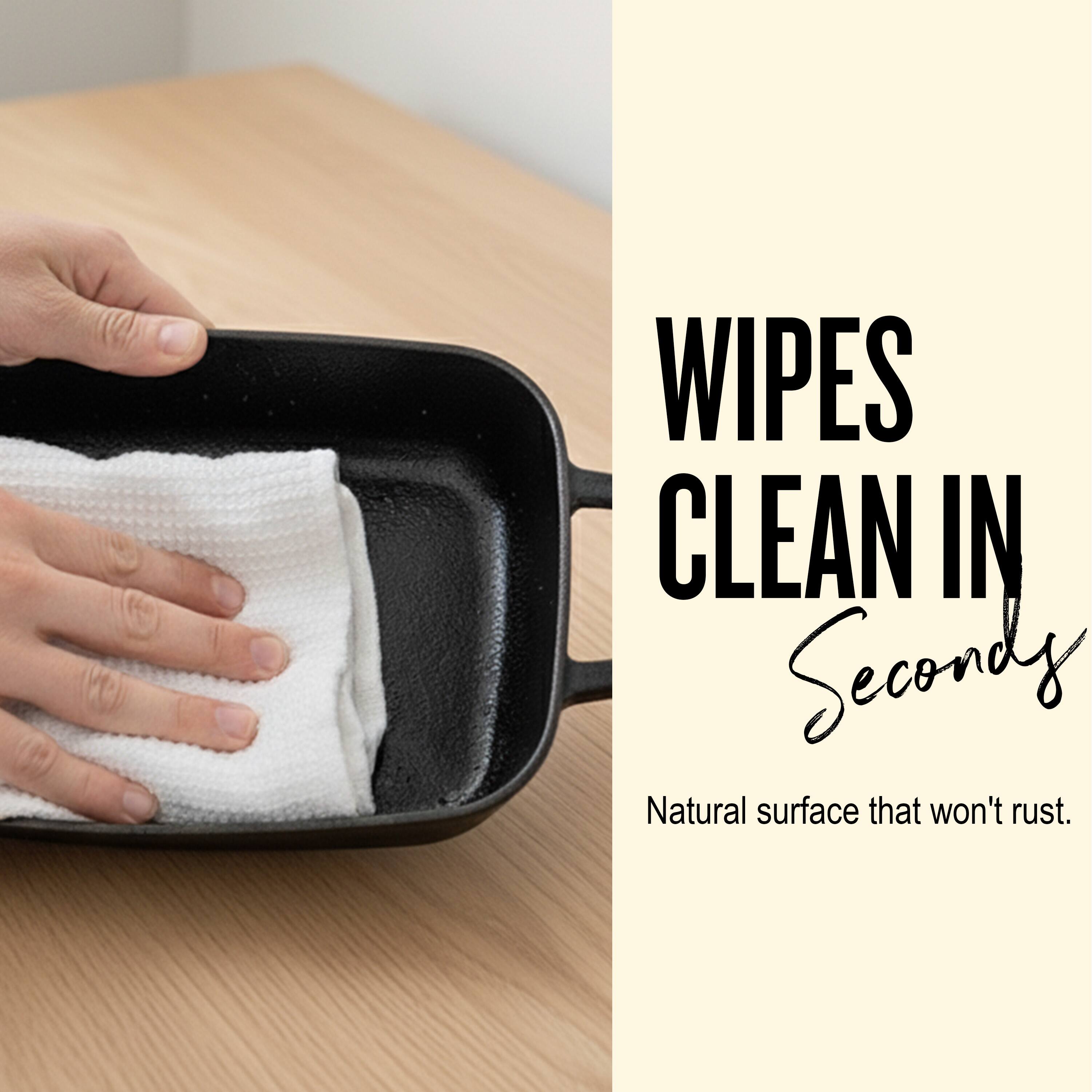 WIPES CLEAN IN Seconds  
Natural surface that won't rust.