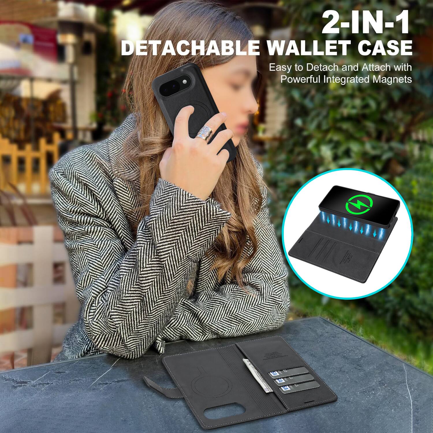 2-IN-1 DETACHABLE WALLET CASE  
Easy to Detach and Attach with Powerful Integrated Magnets