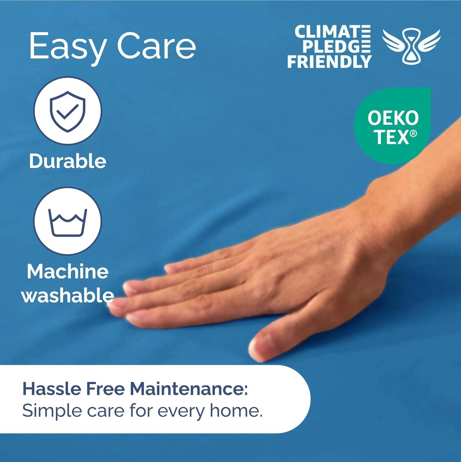 Easy Care  
- Durable  
- Machine washable  

CLIMATE PLEDGE FRIENDLY  

Hassle Free Maintenance: Simple care for every home.
