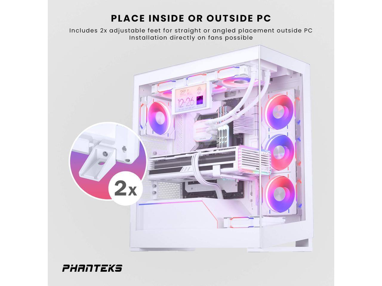 PLACE INSIDE OR OUTSIDE PC  
Includes 2x adjustable feet for straight or angled placement outside PC  
Installation directly on fans possible  

2x  

PHANTEKS
