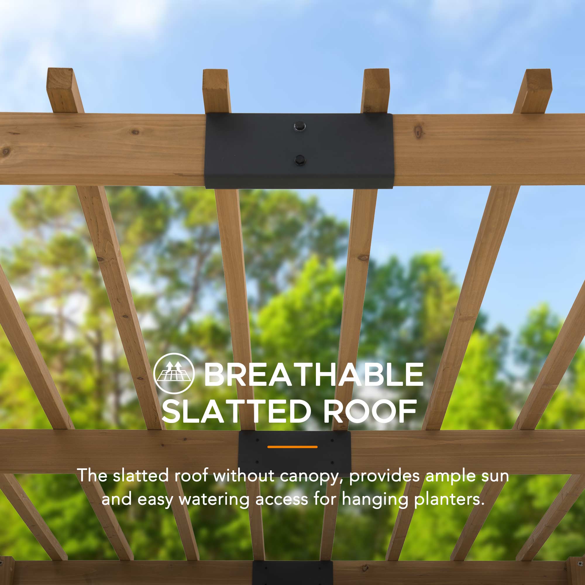BREATHABLE SLATTED ROOF

The slatted roof without canopy, provides ample sun and easy watering access for hanging planters.