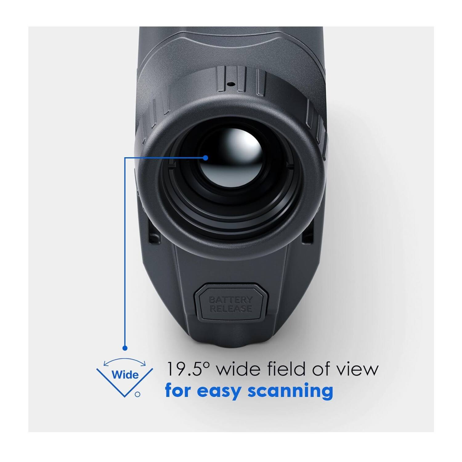 BATTERY RELEASE  
19.5° wide field of view for easy scanning