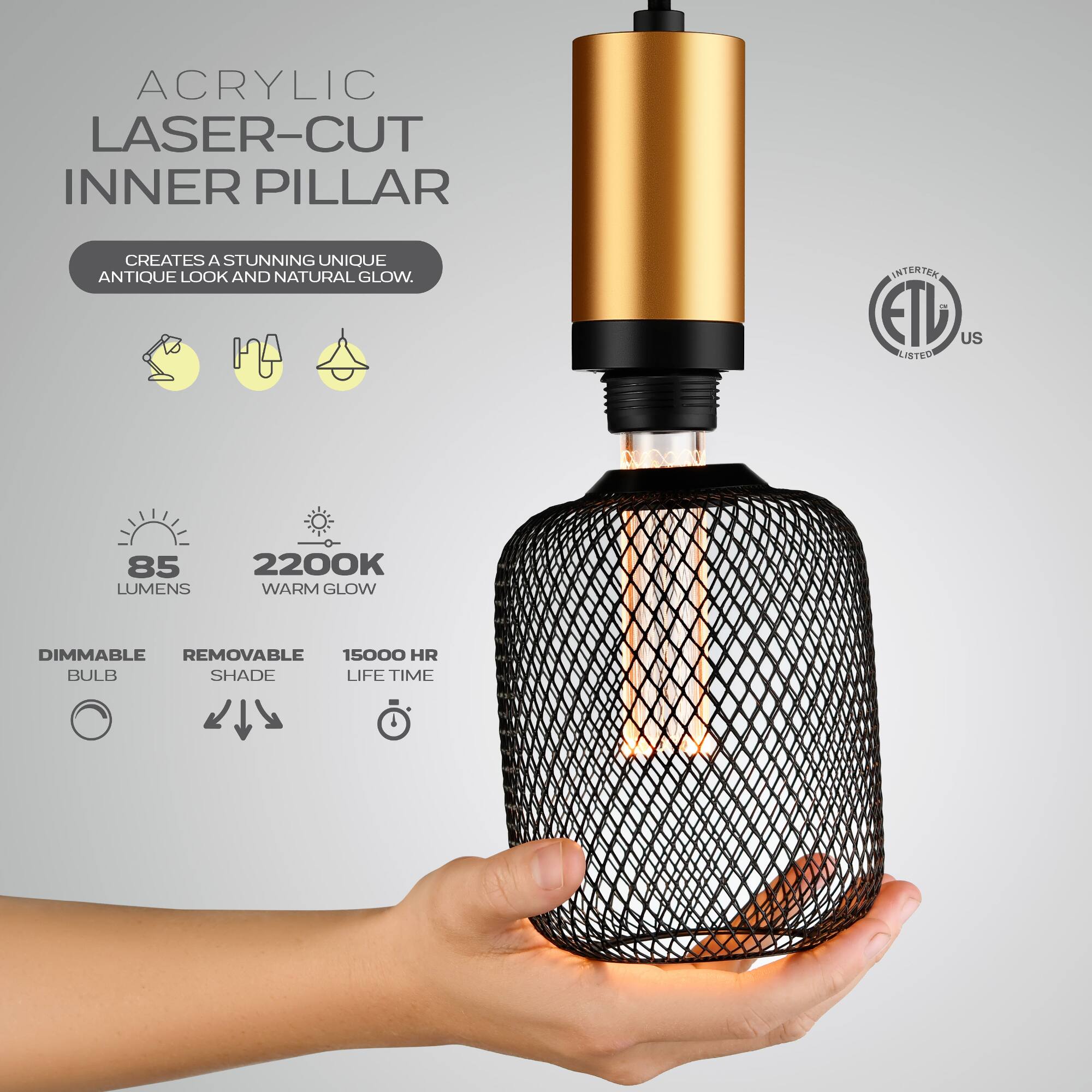 ACRYLIC LASER-CUT INNER PILLAR CREATES A STUNNING UNIQUE ANTIQUE LOOK AND NATURAL GLOW. I ETD US LISTED 85 LUMENS 2200K WARM GLOW DIMMABLE REMOVABLE SHADE BULB LIFE TIME 15000 HR