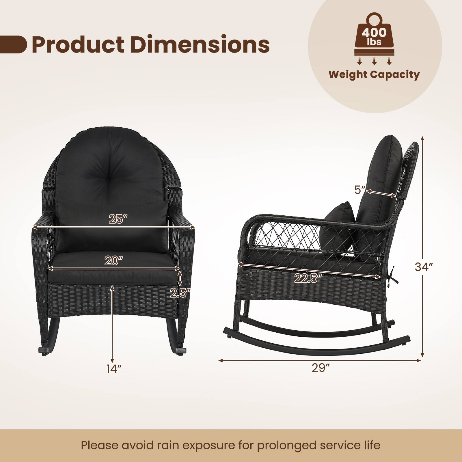 Product Dimensions: 400 lbs Weight Capacity  
5" 25" 20" 2.5" 22.5" 34" 14" 29"  
Please avoid rain exposure for prolonged service life