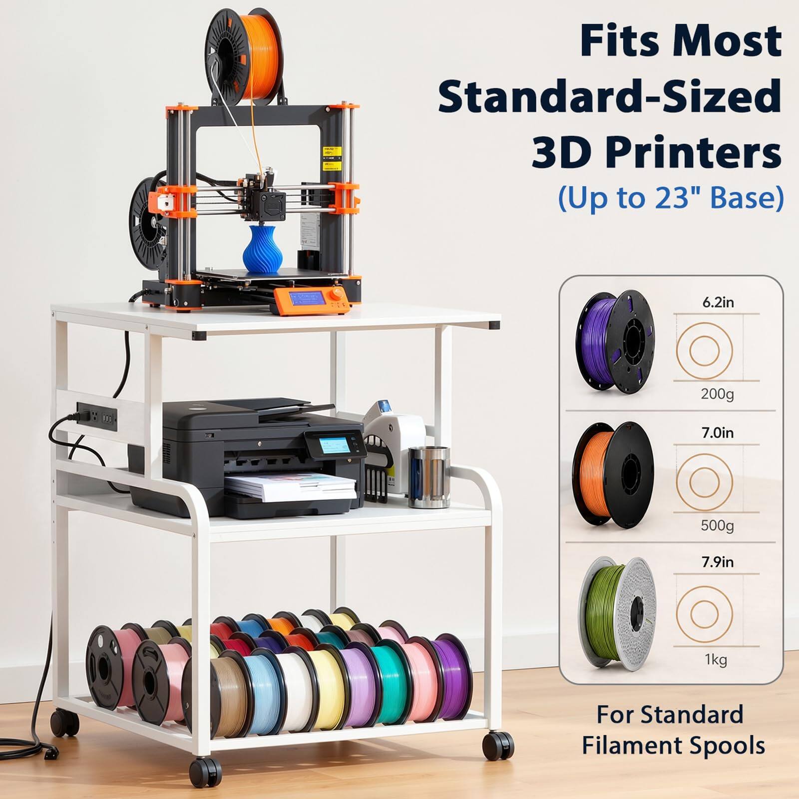 Fits Most Standard-Sized 3D Printers (Up to 23" Base)

6.2in 200g  
7.0in 500g  
7.9in 1kg  

For Standard Filament Spools