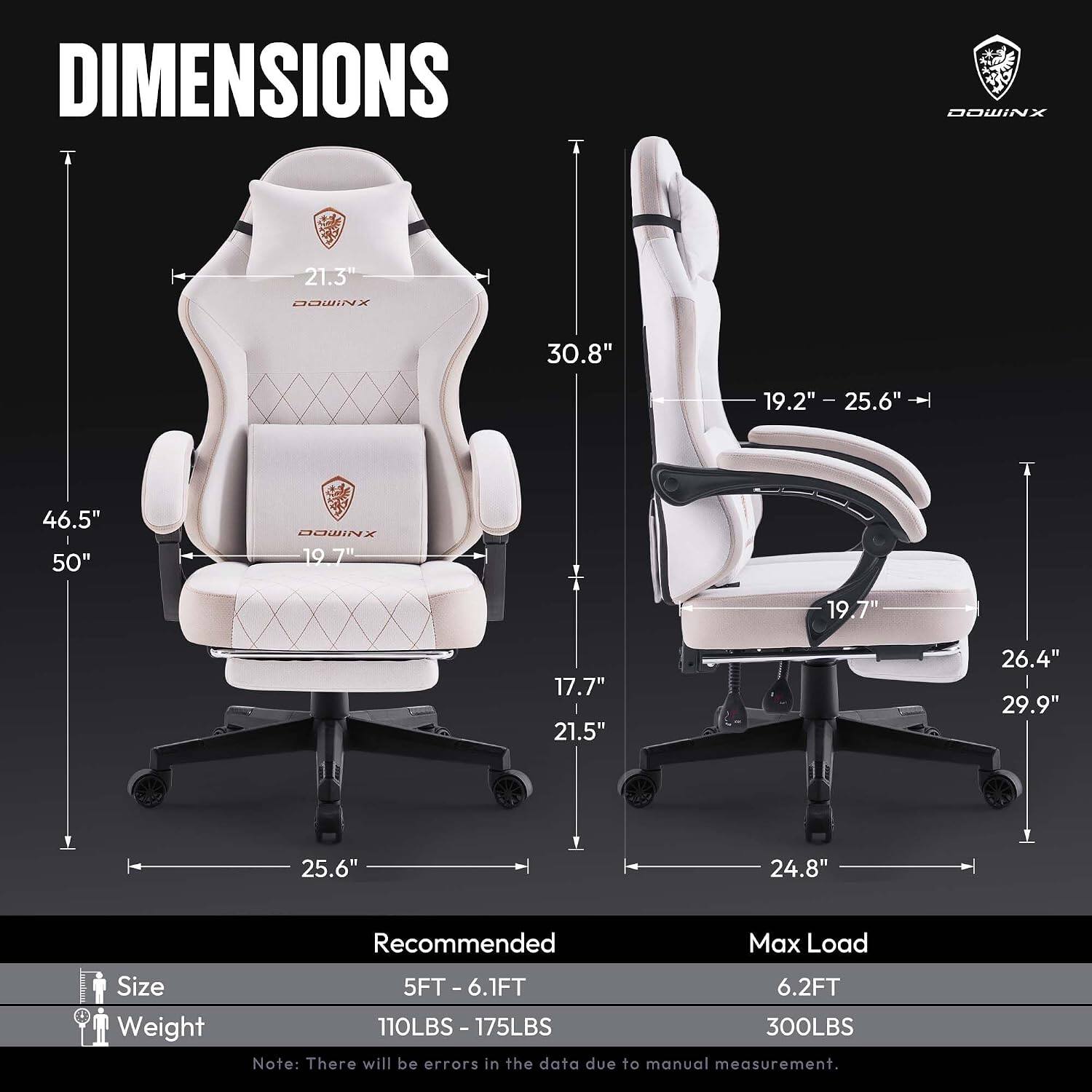 DIMENSIONS

- Height: 46.5" - 50"
- Width: 25.6"
- Depth: 21.3" - 30.8"
- Seat Height: 19.2" - 25.6"
- Seat Width: 19.7"
- Armrest Height: 19.7"
- Armrest Width: 17.7" - 21.5"
- Backrest Height: 26.4" - 29.9"
- Base Width: 24.8"

Recommended
- Size: 5FT - 6.1FT
- Weight: 110LBS - 175LBS

Max Load
- Size: 6.2FT
- Weight: 300LBS

Note: There will be errors in the data due to manual measurement.
