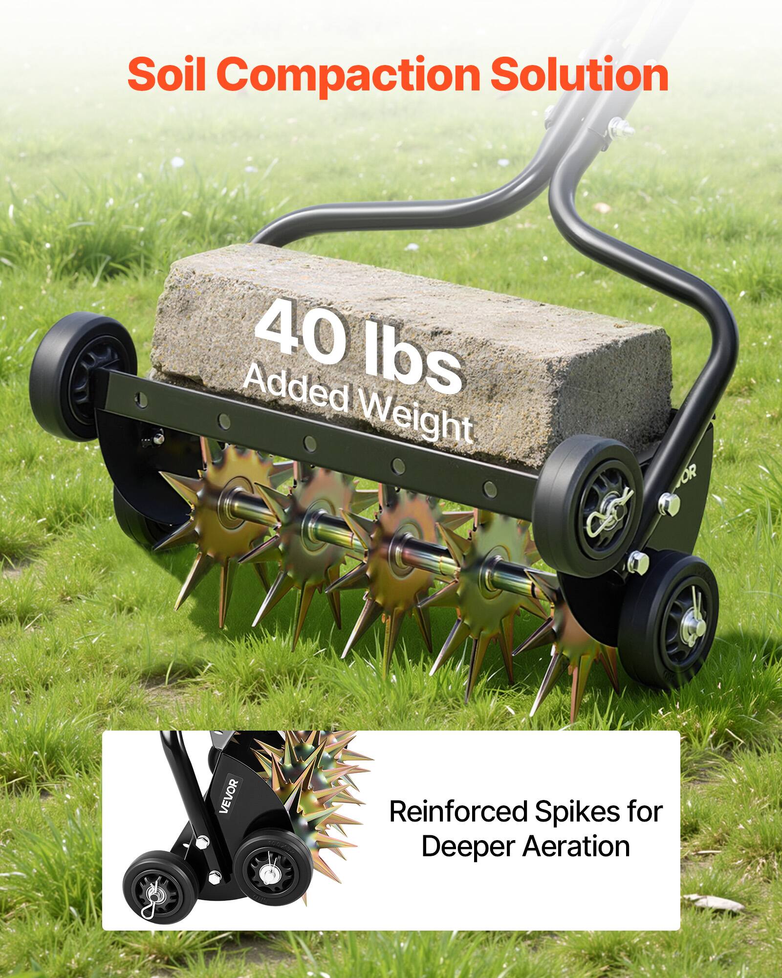 Soil Compaction Solution

40 lbs Added Weight

VEVOR

Reinforced Spikes for Deeper Aeration
