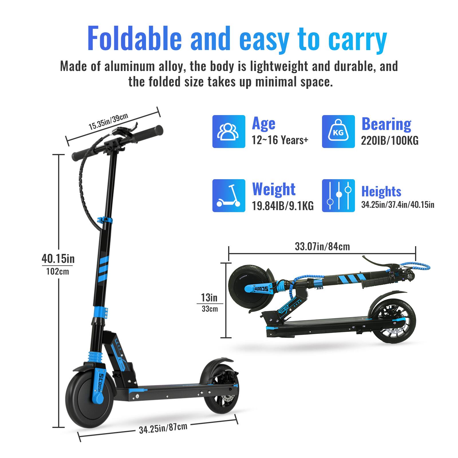 Foldable and easy to carry  
Made of aluminum alloy, the body is lightweight and durable, and the folded size takes up minimal space.

- Age: 12-16 Years+
- Bearing: 220IB/100KG
- Weight: 19.84IB/9.1KG
- Heights: 34.25in/37.4in/40.15in
- Folded Size: 15.35in/39cm
- Unfolded Height: 40.15in/102cm
- Wheel Diameter: 13in/33cm
- Deck Length: 33.07in/84cm
- Deck Width: 34.25in/87cm
