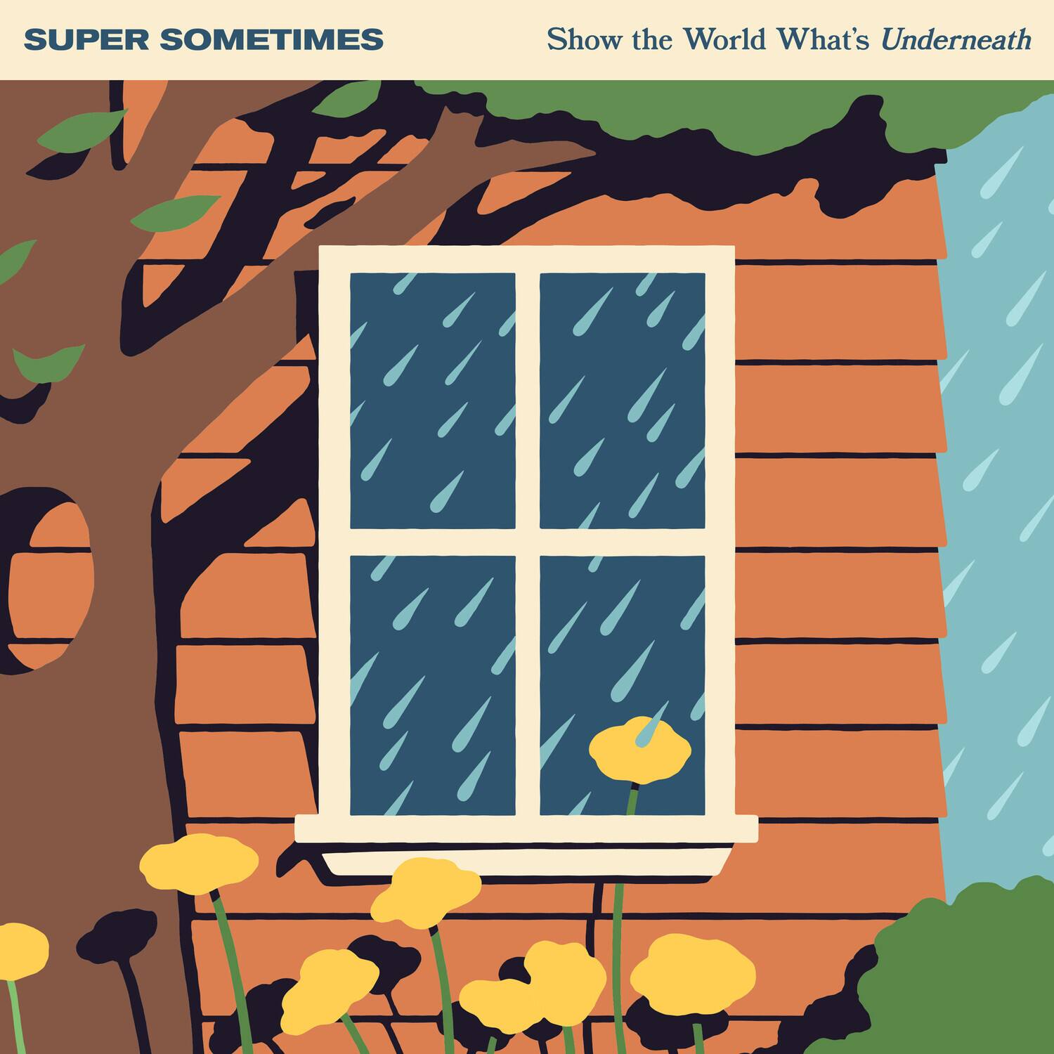 SUPER SOMETIMES  
Show the World What's Underneath