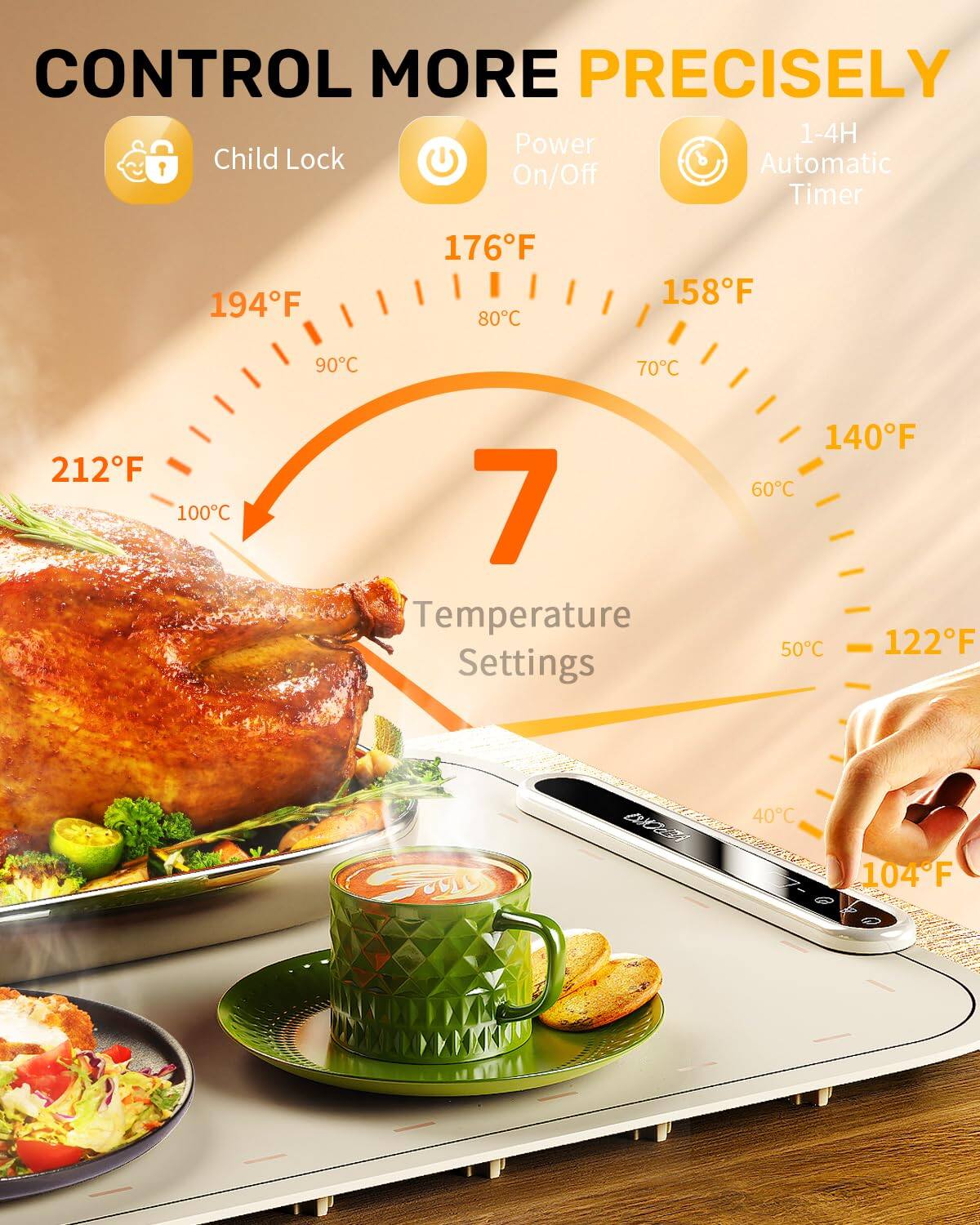 CONTROL MORE PRECISELY

Child Lock  
Power On/Off  
1-4H Automatic Timer  

Temperature Settings  
194°F 90°C  
176°F 80°C  
158°F 70°C  
140°F 60°C  
122°F 50°C  
104°F 40°C  

7 Temperature Settings