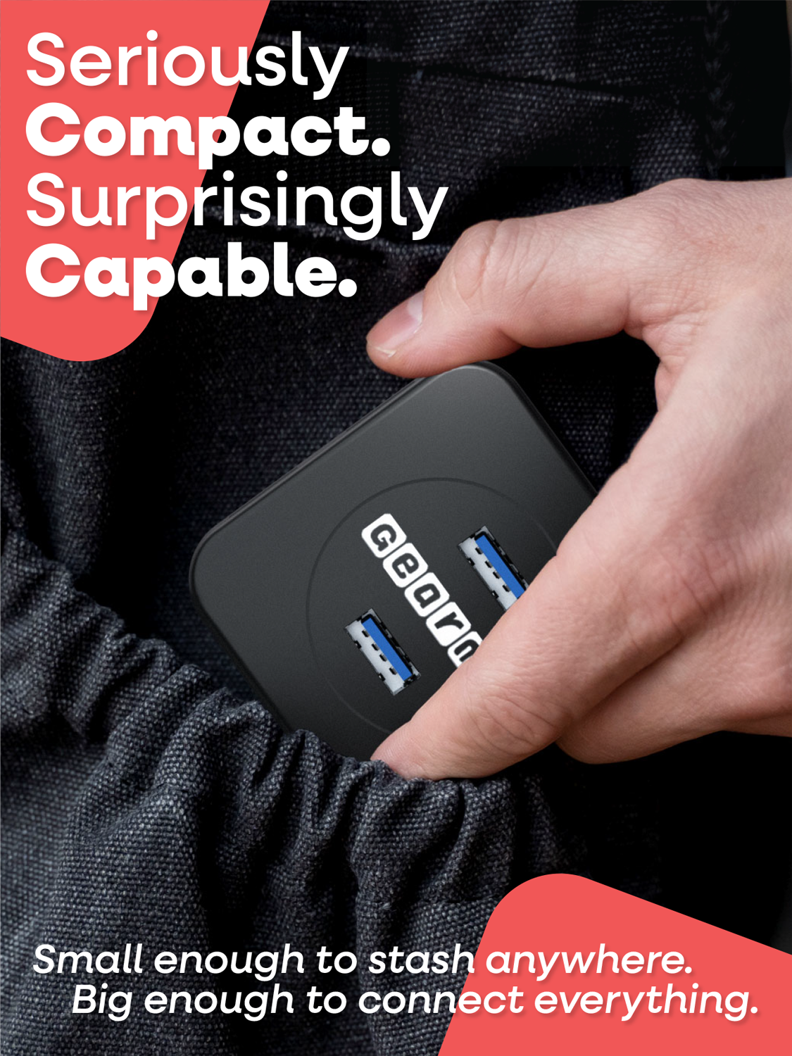 Seriously Compact. Surprisingly Capable.

Small enough to stash anywhere. Big enough to connect everything.