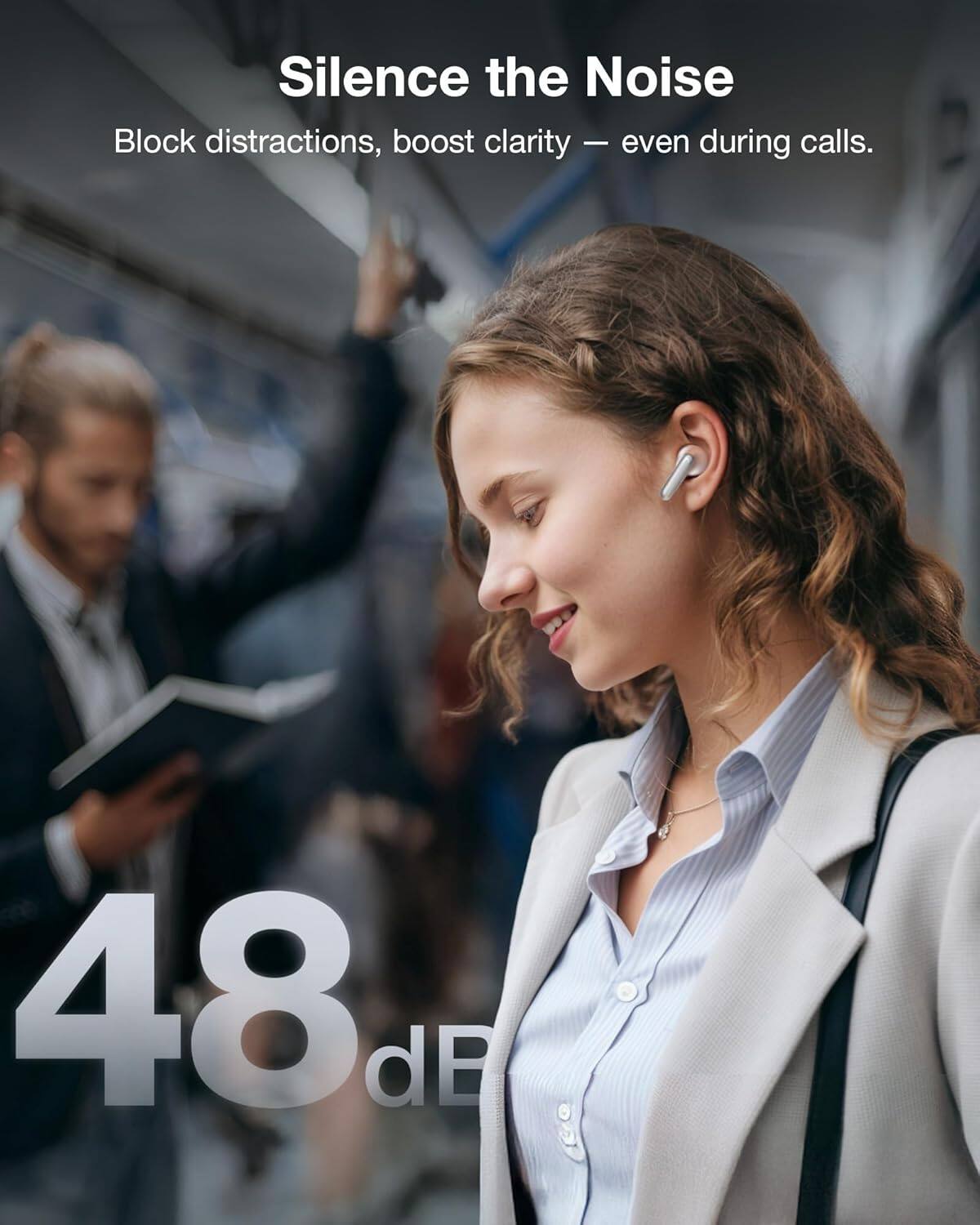 Silence the Noise  
Block distractions, boost clarity — even during calls.  

48 dB