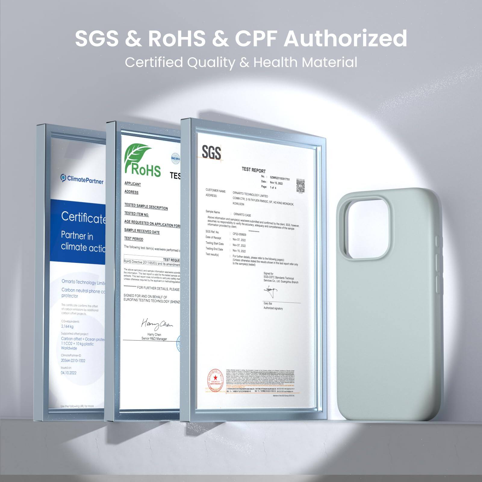 SGS & ROHS & CPF Authorized Certified Quality & Health Material

ClimatePartner

RoHS TES

Certificate

APPLICANT

TESTED SAMPLE DESCRIPTION

TESTED SAMPLE NO.

SAMPLE RECEIVED DATE

TEST REQUESTED BY

TEST PERFORMED BY

TEST REPORT

SGS TEST REPORT

Hang Choon

Hang Choon

Omarto Technology Limited

Carbon neutral phone protector

04.10.2022

04.10.2022