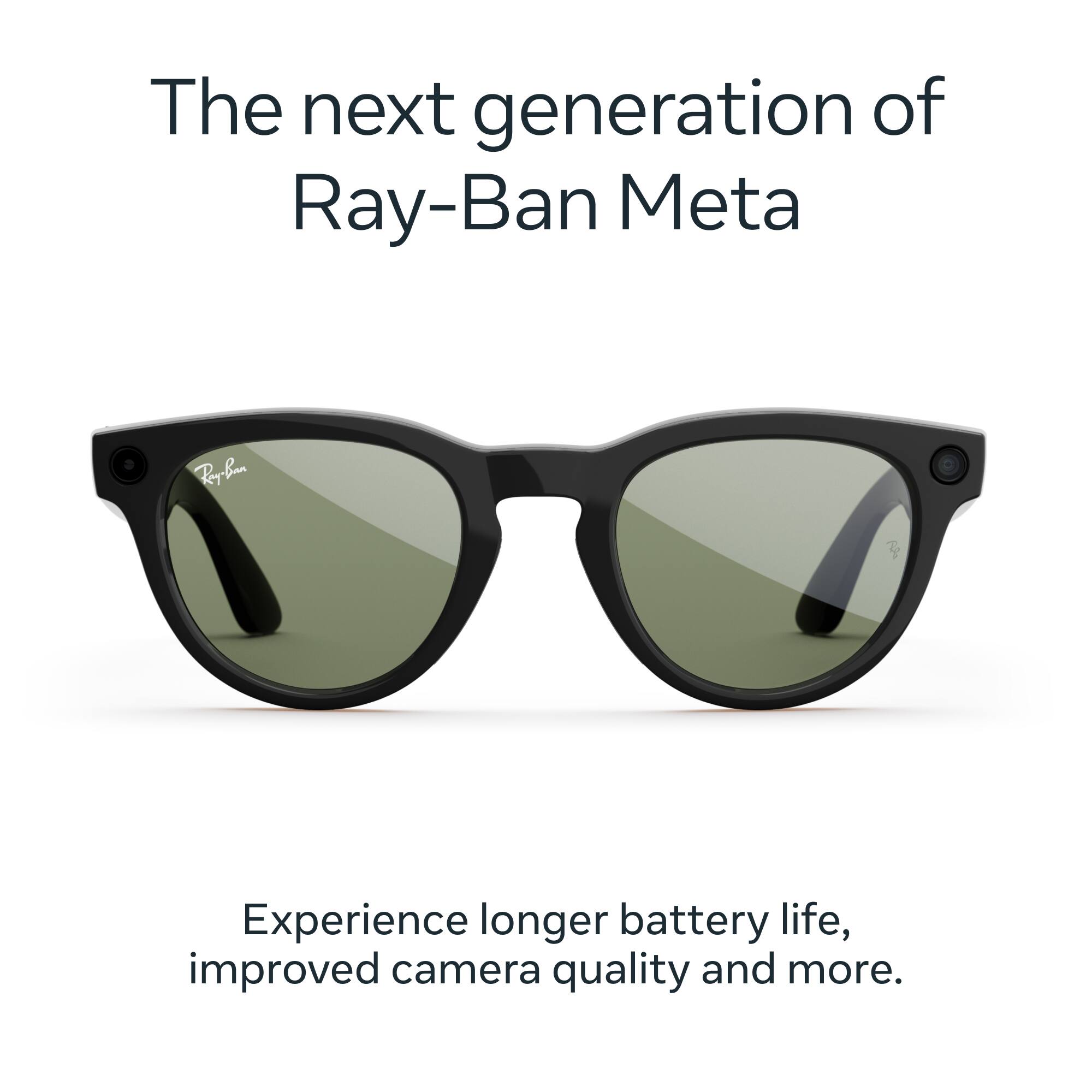 The next generation of Ray-Ban Meta

Experience longer battery life, improved camera quality and more.