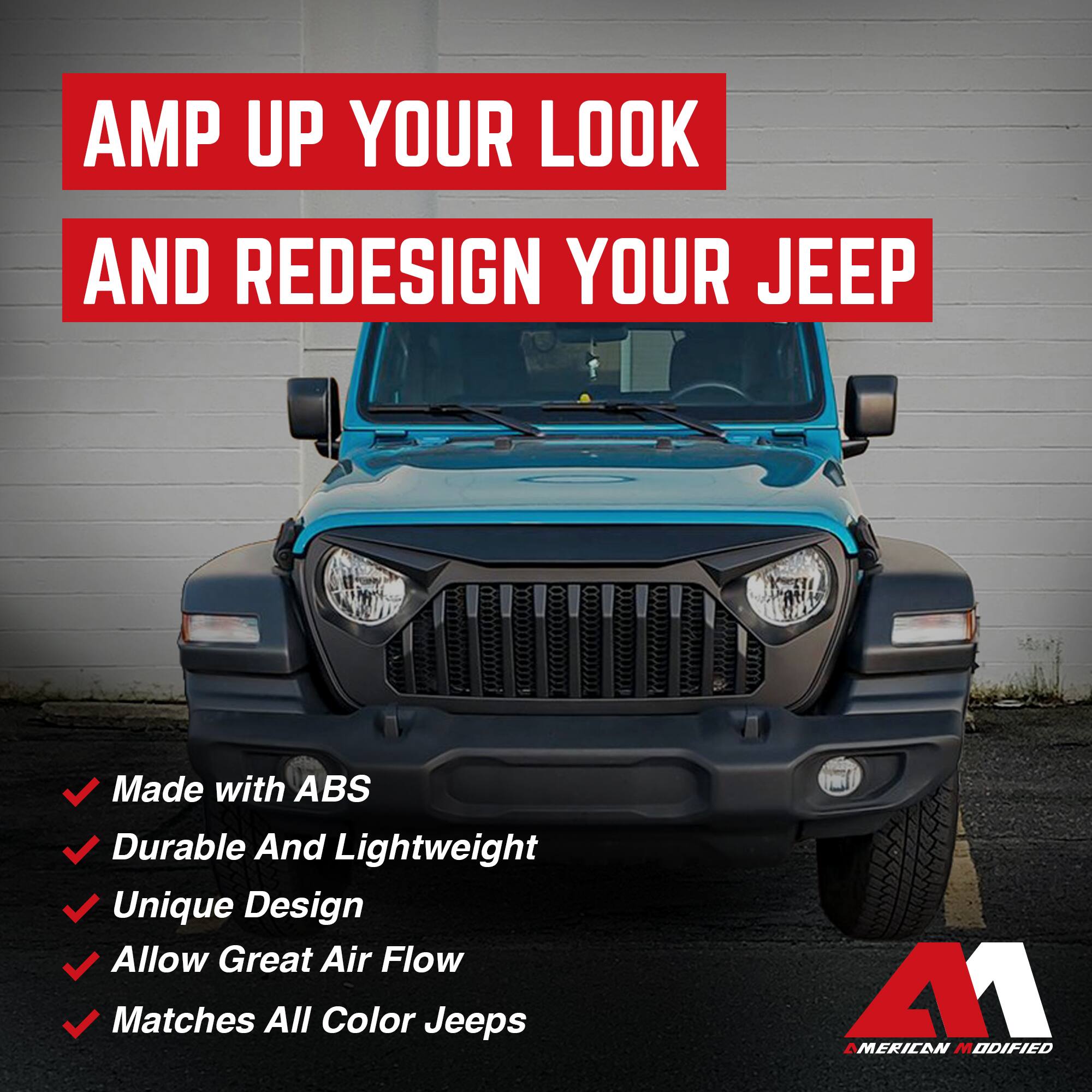 AMP UP YOUR LOOK AND REDESIGN YOUR JEEP

- Made with ABS
- Durable And Lightweight
- Unique Design
- Allow Great Air Flow
- Matches All Color Jeeps

AMERICAN MODIFIED