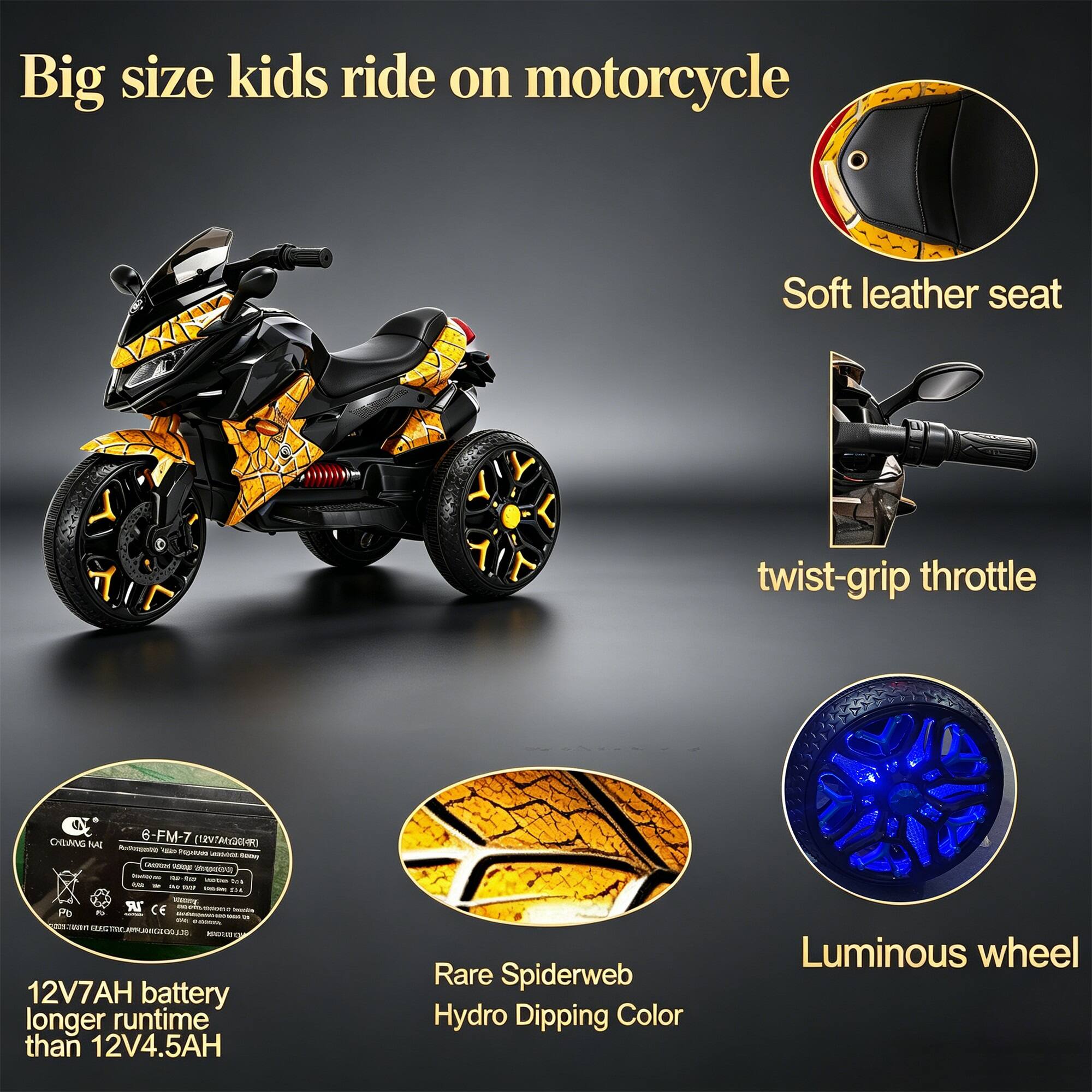 Big size kids ride on motorcycle

Soft leather seat

twist-grip throttle

CHING NAL 6-FM-7 (!) NATURAL Pighioo - 500mg CHIDOM wor - - for MOZAD WT TOM - I'M R Aucous Po CE 860 21 M - wan BUSTER PROVECIA u. DOTOS 12V7AH battery longer runtime than 12V4.5AH

Rare Spiderweb Hydro Dipping Color

Luminous wheel