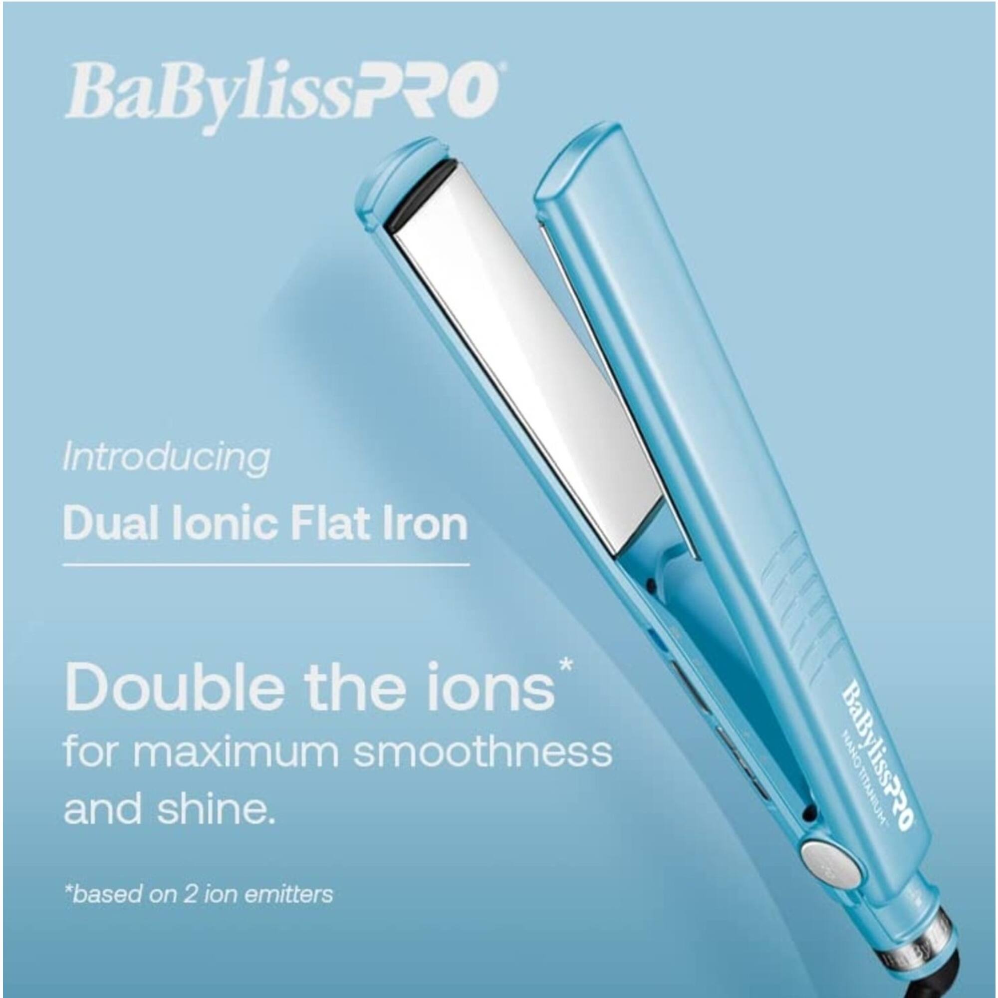BaBylissPRO Introducing Dual Ionic Flat Iron Double the ions* for maximum smoothness and shine. *based on 2 ion emitters