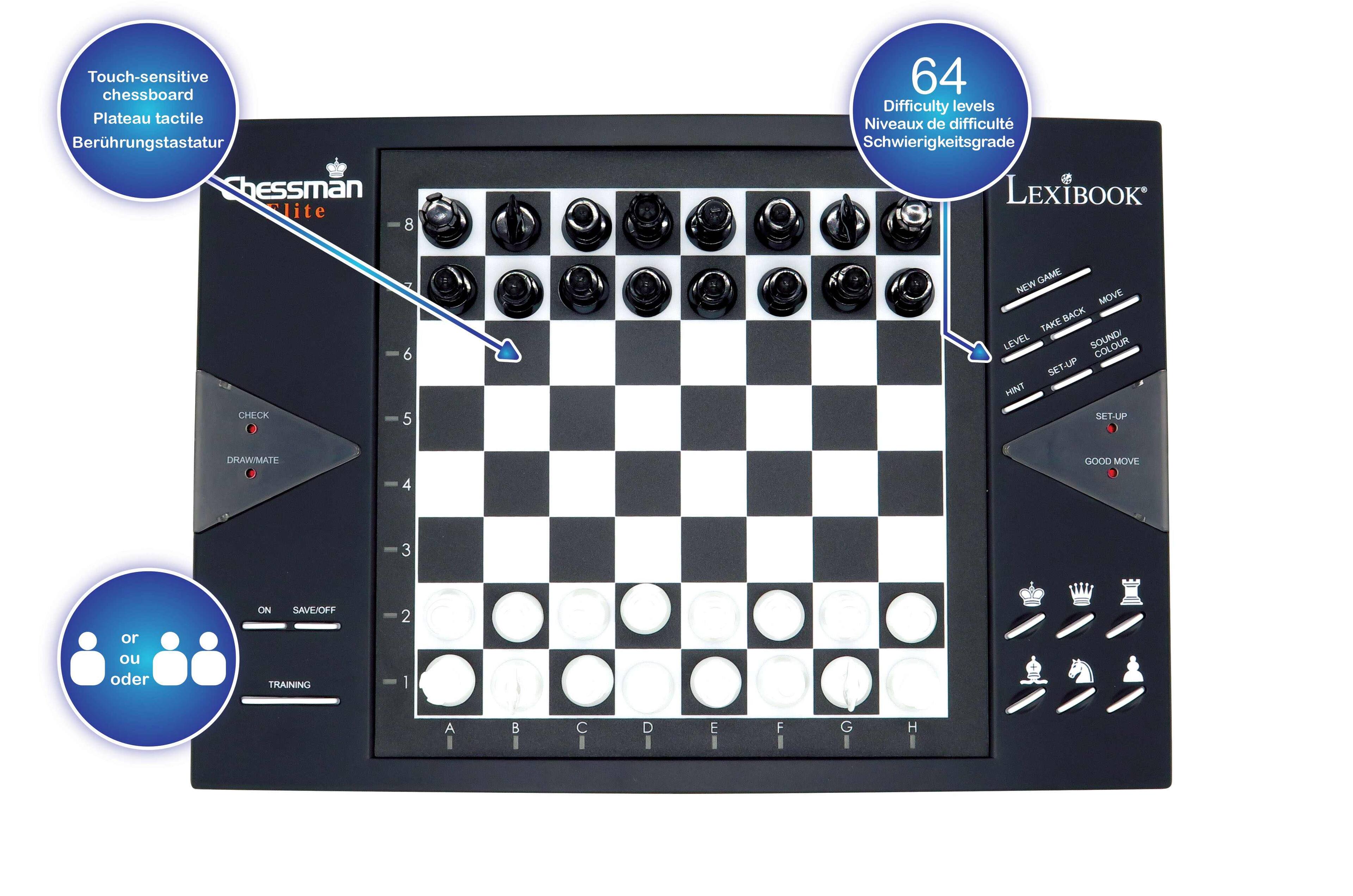 Touch-sensitive chessboard  
Plateau tactile  
Berührungstastatur  

Chessman lite 8  

64 Difficulty levels  
Niveaux de difficulté  
Schwierigkeitsgrade  

LEXIBOOK  

CHECK  
DRAW/MATE  
GOOD MOVE  

GAME  
NEW MOVE  
BACK  
TAKE  
LEVEL  
SOUND  
SET-UP  
HINT  
SET-UP  

TRAINING  

ON  
SAVE/OFF  

or  
ou  
oder  

A I  
B I  
C I  
D I  
E I  
F I  
G I  
H