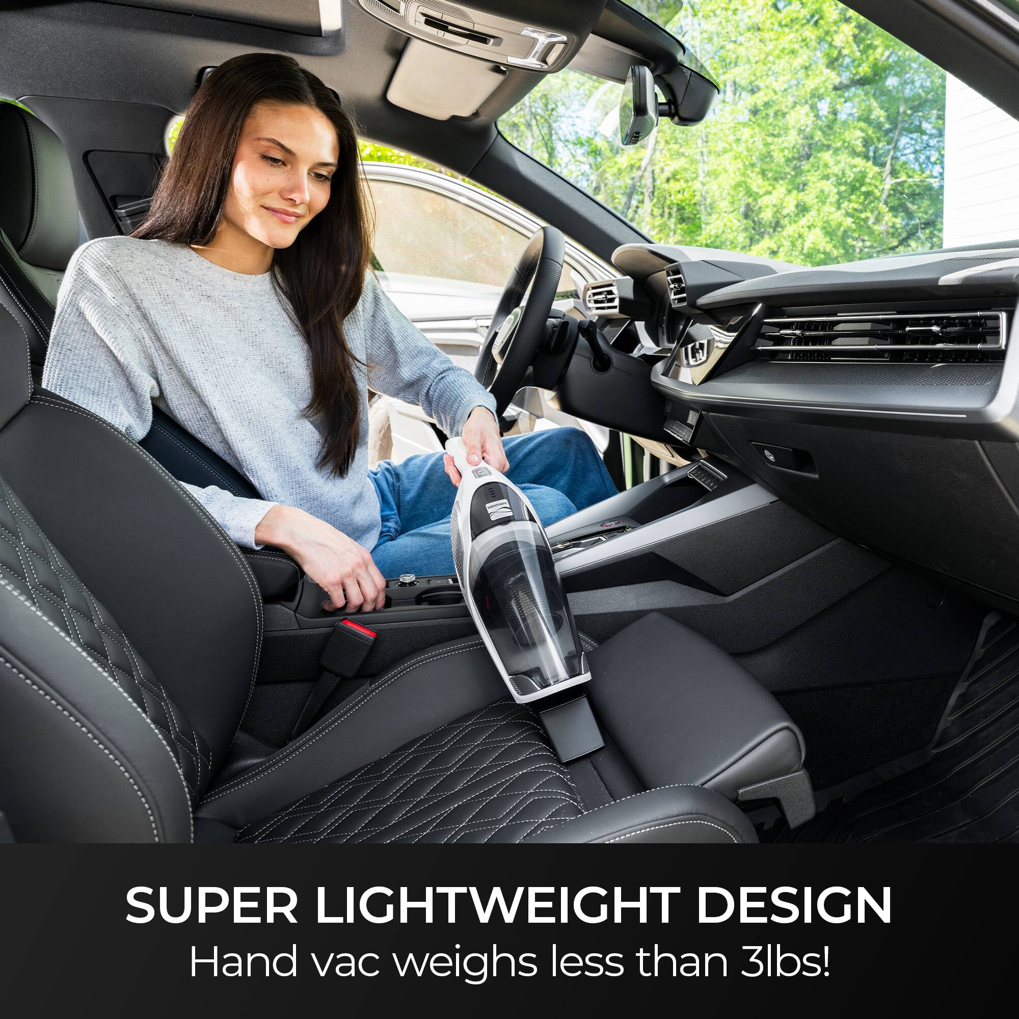 SUPER LIGHTWEIGHT DESIGN  
Hand vac weighs less than 3lbs!