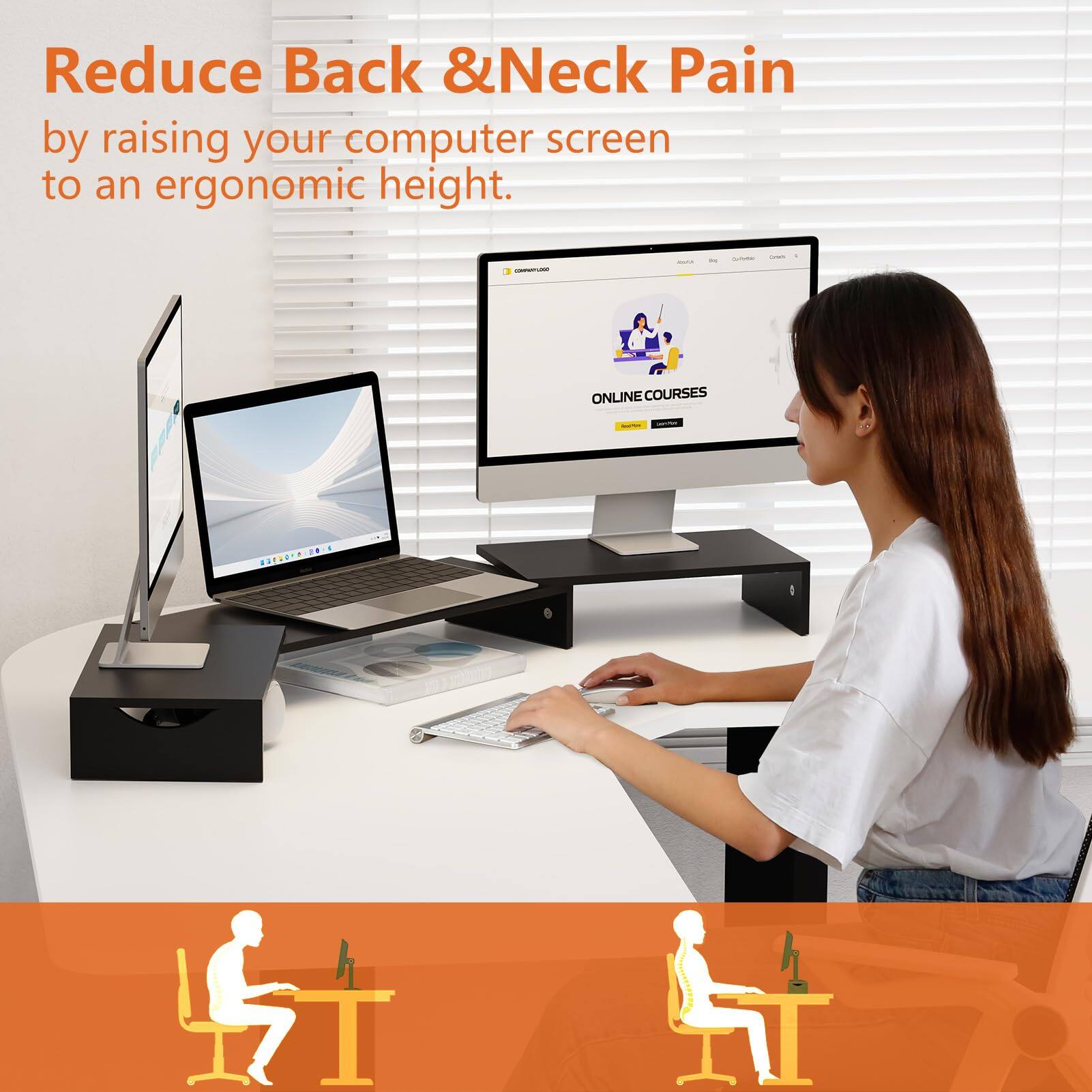 Reduce Back & Neck Pain  
by raising your computer screen to an ergonomic height.