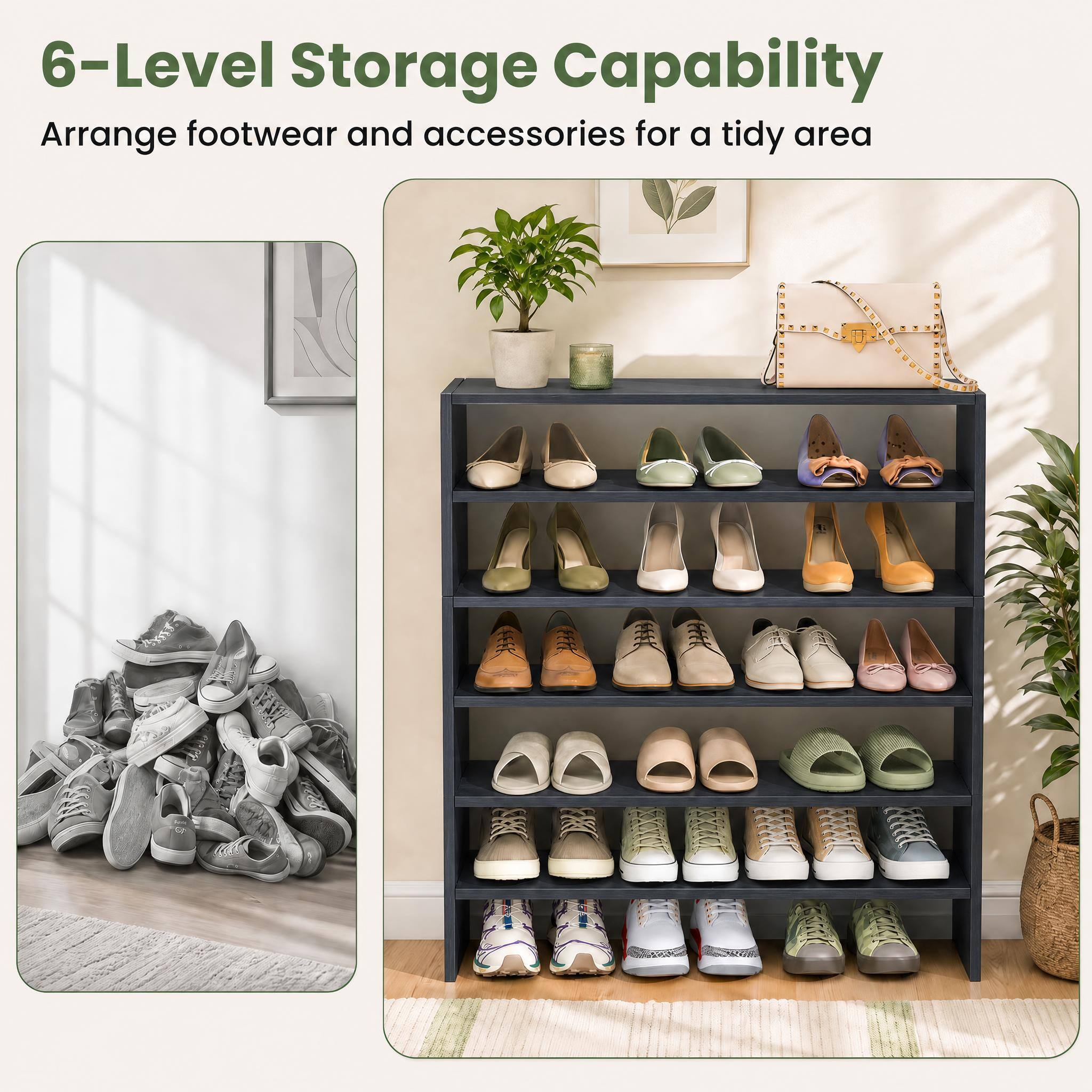 6-Level Storage Capability  
Arrange footwear and accessories for a tidy area