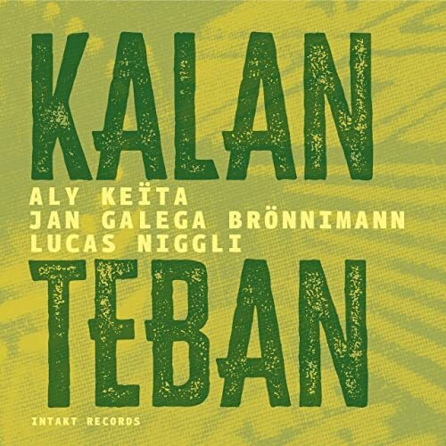 KALAN  
TEBAN  

ALY KEITA  
JAN GALEGA BRÖNNIMANN  
LUCAS NIGGLI  

INTAKT RECORDS