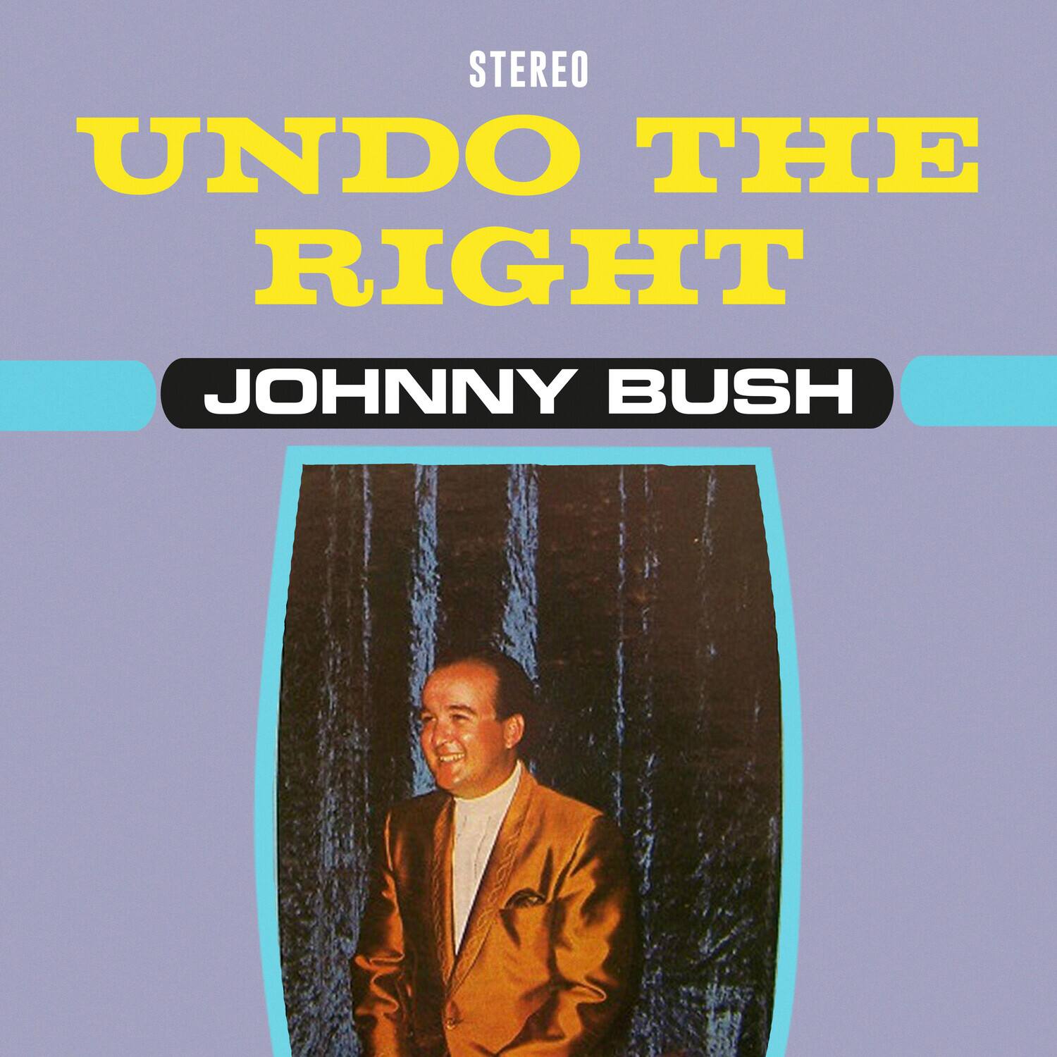 STEREO  
UNDO THE RIGHT  
JOHNNY BUSH