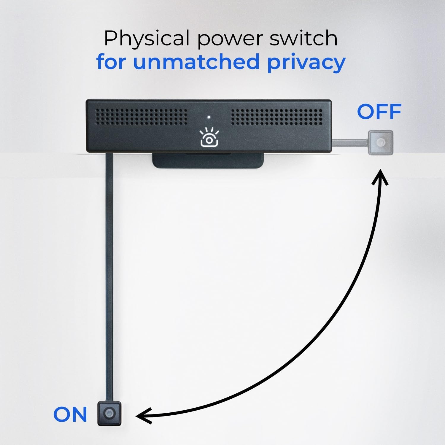 Physical power switch for unmatched privacy  
OFF  
ON
