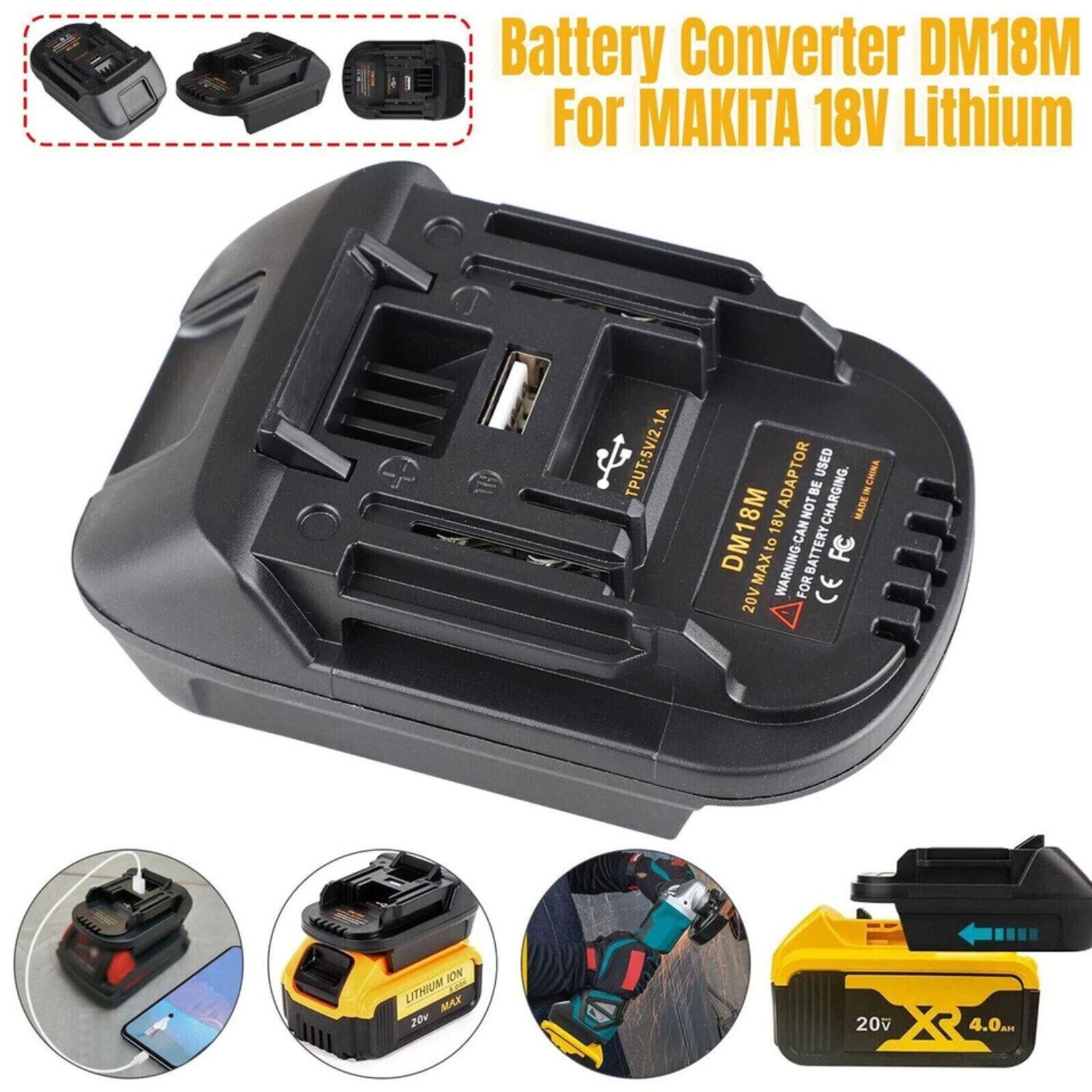 Battery Converter DM18M For MAKITA 18V Lithium

- OUTPUT: 5V/2A
- WARNING: CAN NOT BE USED FOR CHARGING
- WARNING: MAX 20V
- CE
- LITHIUM ION
- 20V MAX
- 4.0Ah

DM18M
MAKITA ADAPTOR
DO NOT USE FOR CHARGING
MAX 20V
LITHIUM ION BATTERY ONLY