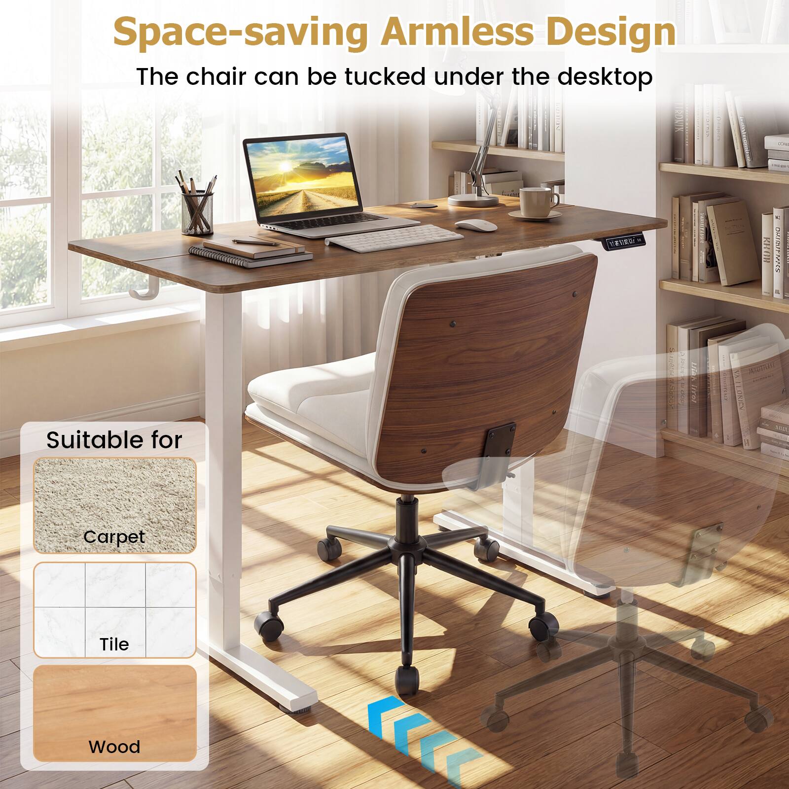 Space-saving Armless Design  
The chair can be tucked under the desktop  

Suitable for  
Carpet  
Tile  
Wood