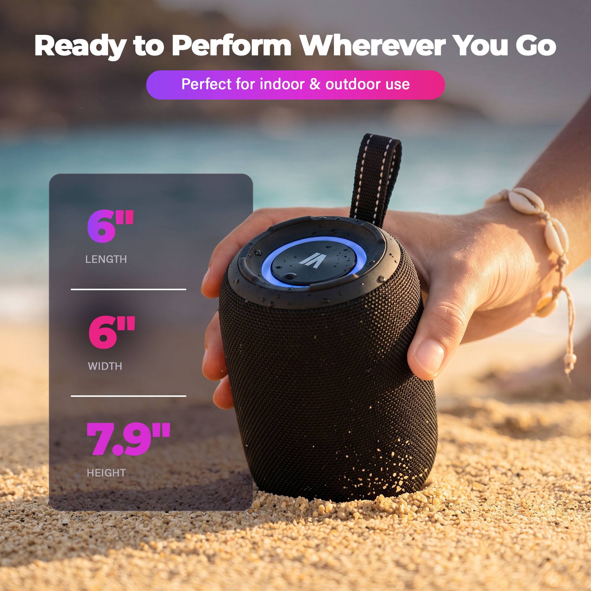 Ready to Perform Wherever You Go  
Perfect for indoor & outdoor use  

6" LENGTH  
6" WIDTH  
7.9" HEIGHT