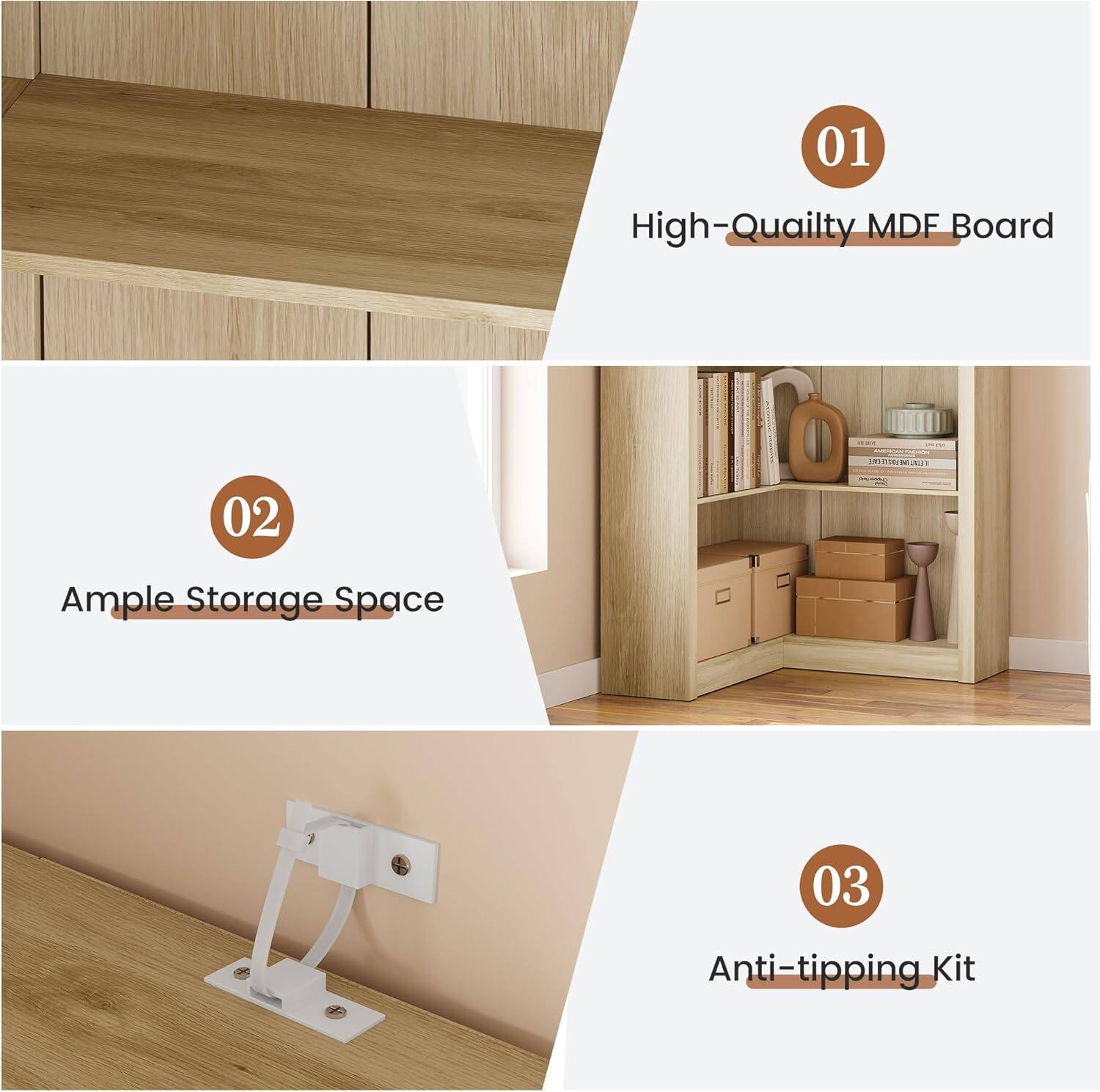 01 High-Quality MDF Board  
02 Ample Storage Space  
03 Anti-tipping Kit
