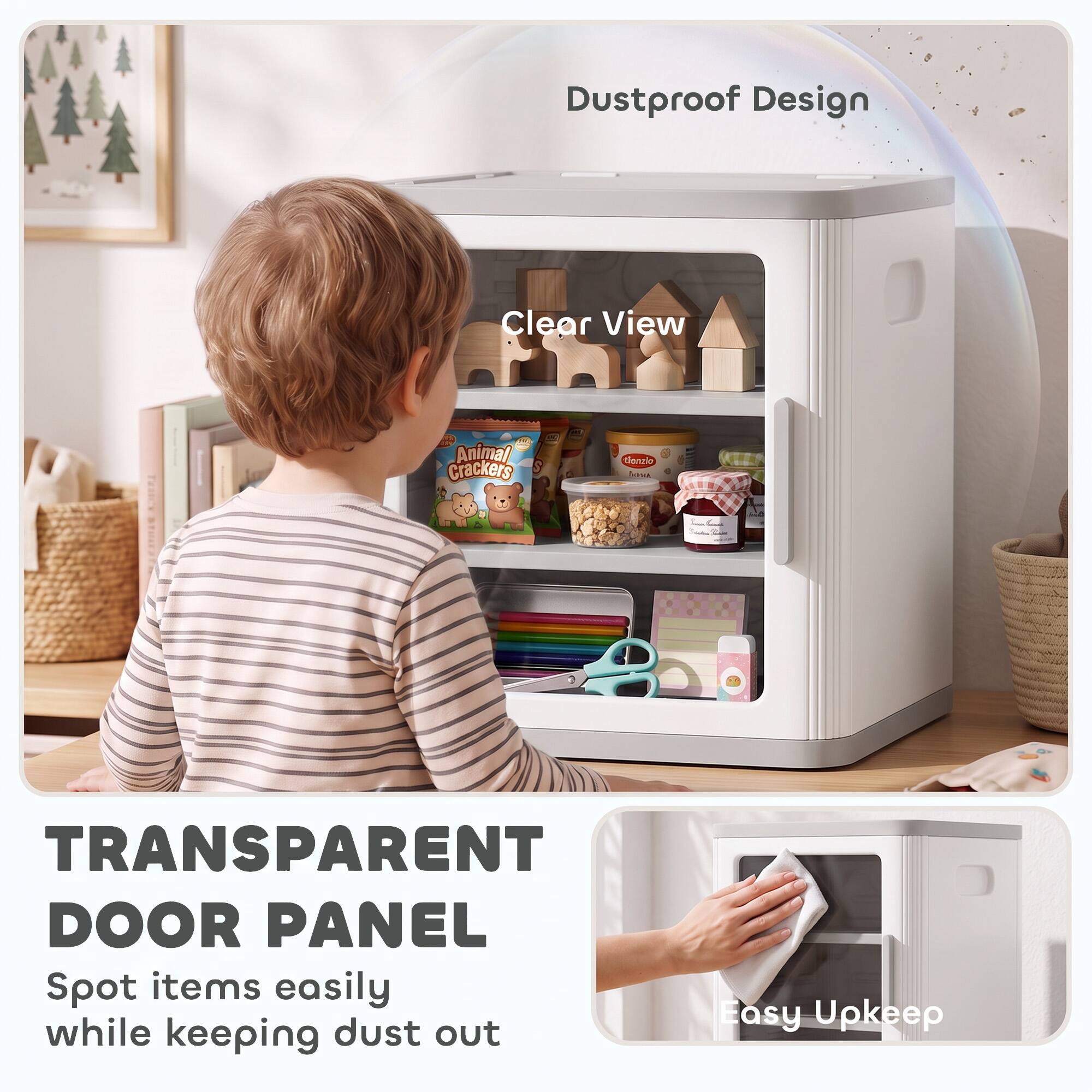 Dustproof Design  
Clear View  
Animal Crackers  
TRANSPARENT DOOR PANEL  
Spot items easily while keeping dust out  
Easy Upkeep